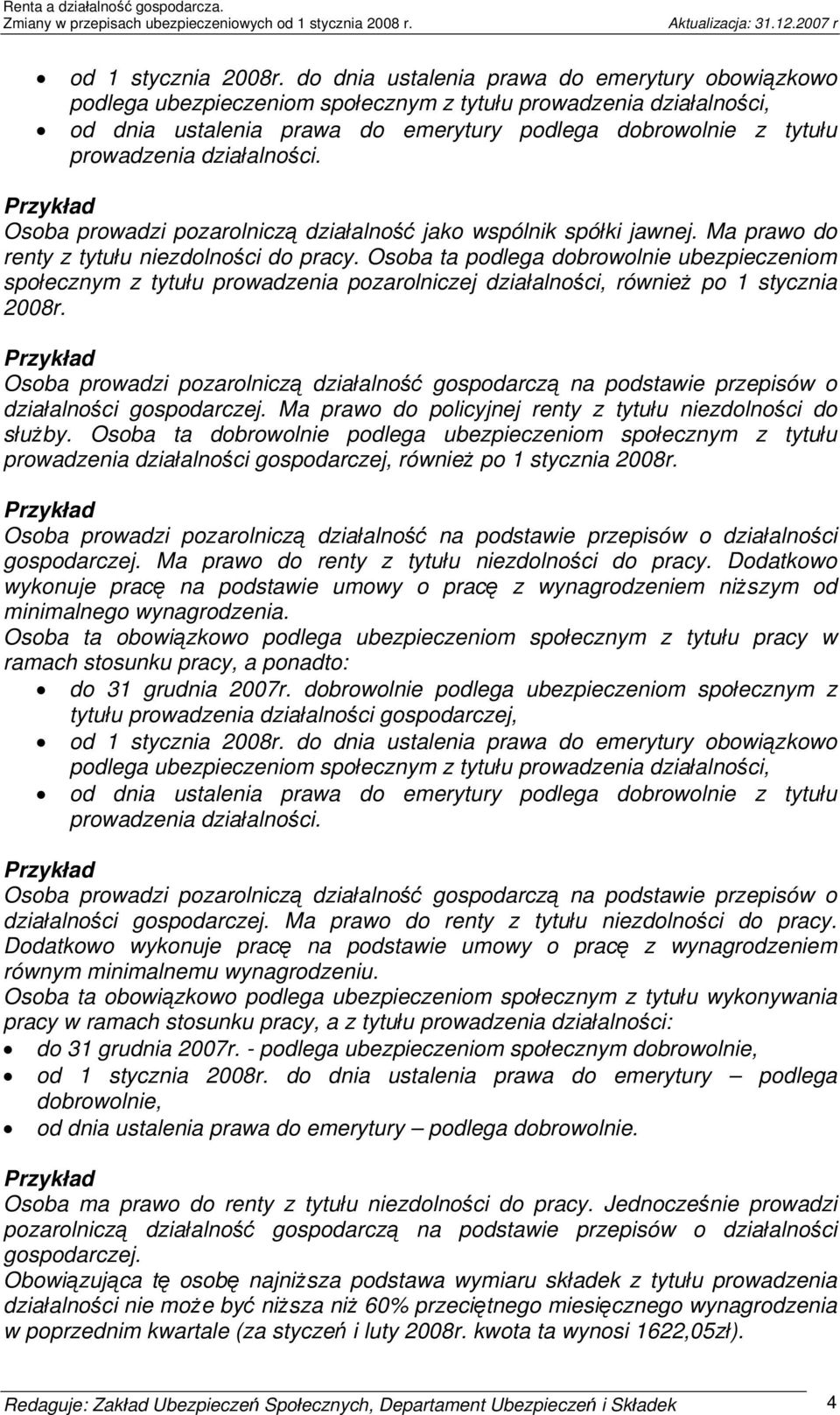 działalności. Osoba prowadzi pozarolniczą działalność jako wspólnik spółki jawnej. Ma prawo do renty z tytułu niezdolności do pracy.