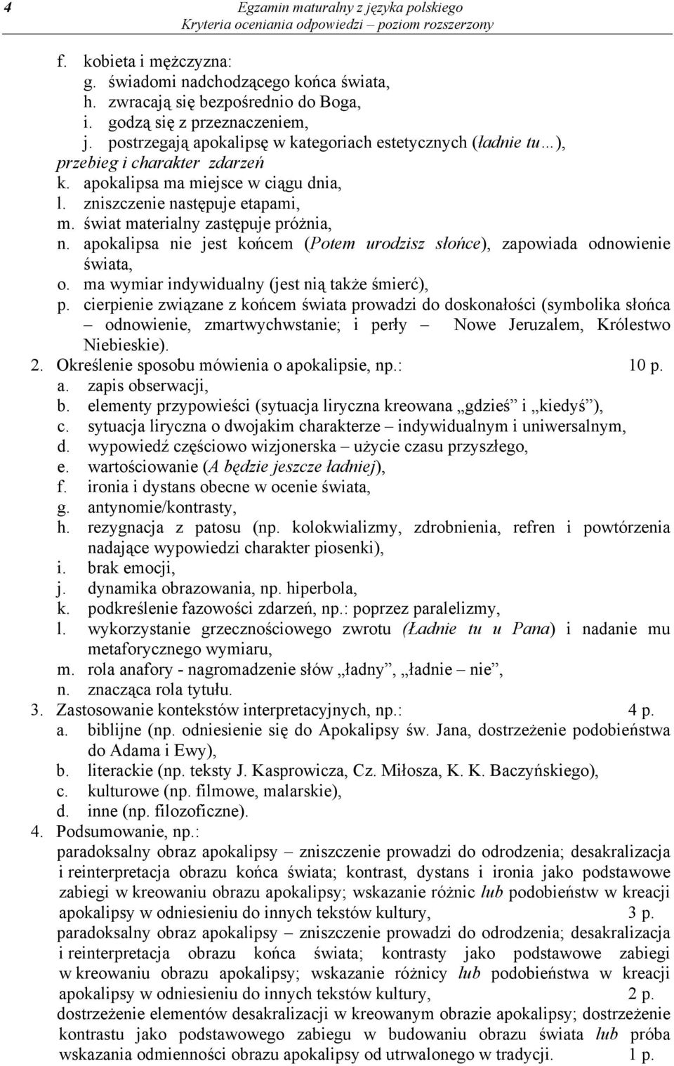 świat materialny zastępuje próżnia, n. apokalipsa nie jest końcem (Potem urodzisz słońce), zapowiada odnowienie świata, o. ma wymiar indywidualny (jest nią także śmierć), p.