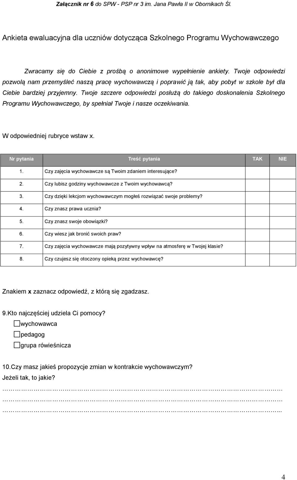 Twoje szczere odpowiedzi posłużą do takiego doskonalenia Szkolnego Programu Wychowawczego, by spełniał Twoje i nasze oczekiwania. W odpowiedniej rubryce wstaw x. Nr pytania Treść pytania TAK NIE 1.