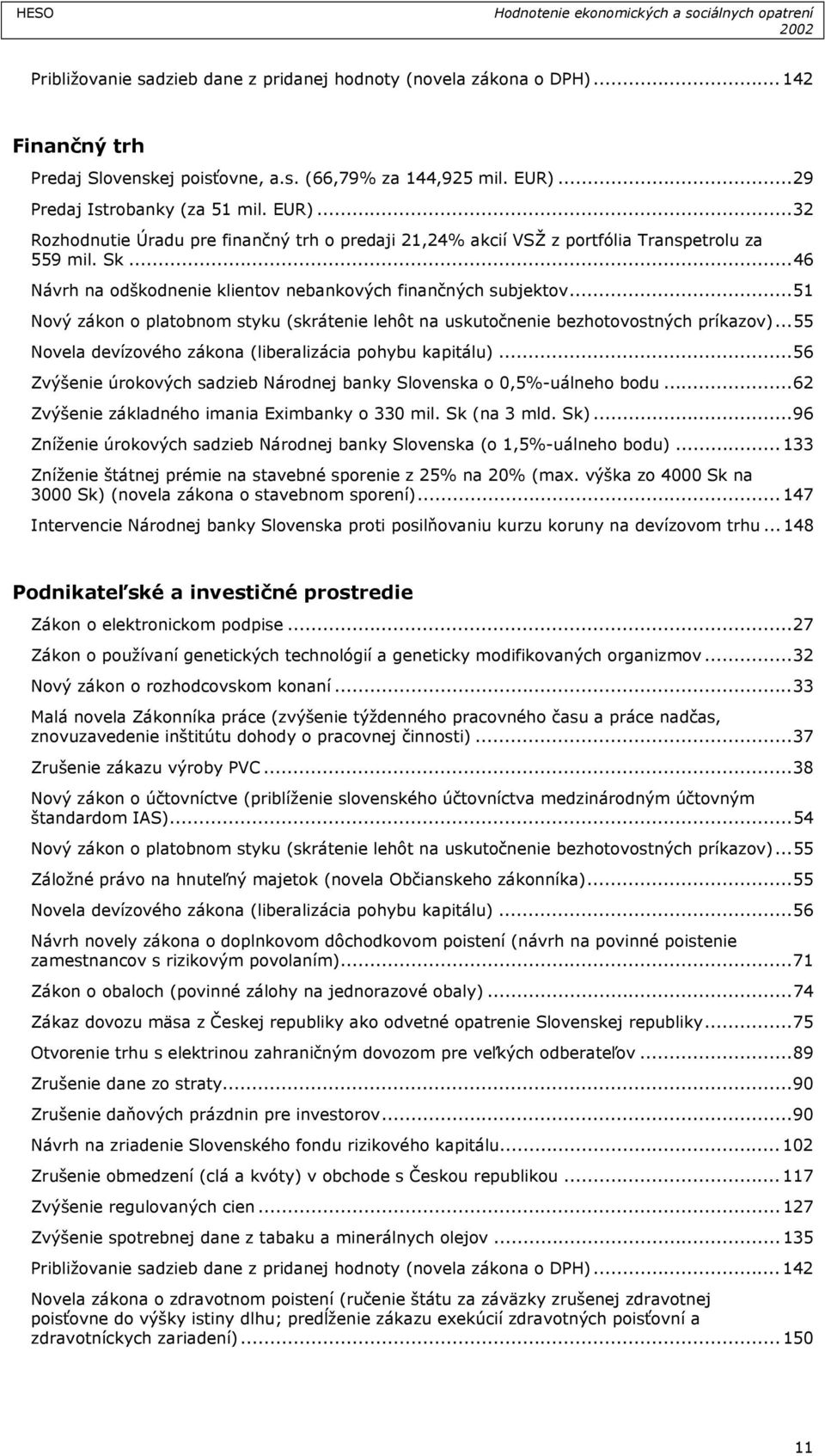 ..46 Návrh na odškodnenie klientov nebankových finančných subjektov...51 Nový zákon o platobnom styku (skrátenie lehôt na uskutočnenie bezhotovostných príkazov).