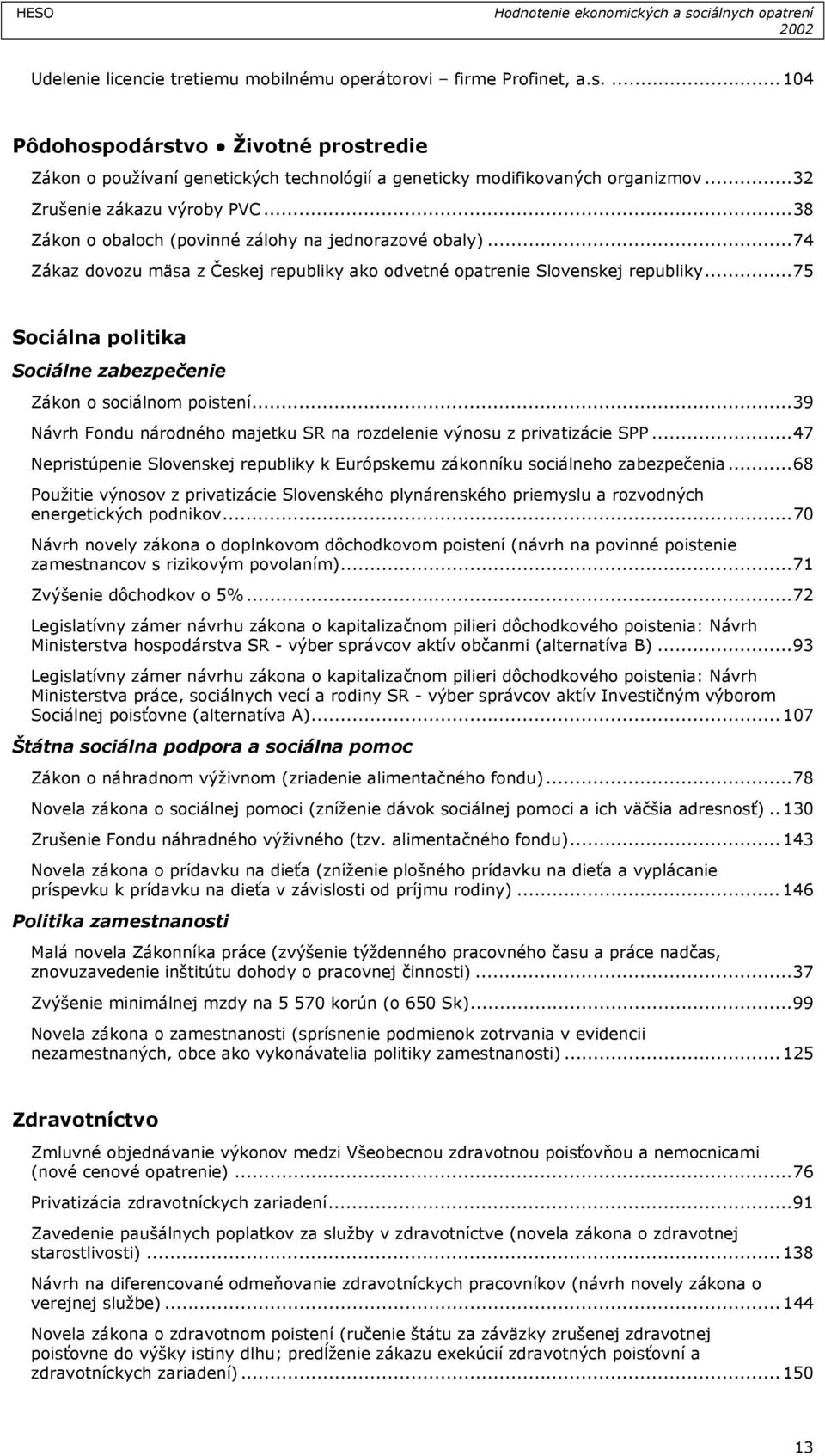 ..75 Sociálna politika Sociálne zabezpečenie Zákon o sociálnom poistení...39 Návrh Fondu národného majetku SR na rozdelenie výnosu z privatizácie SPP.