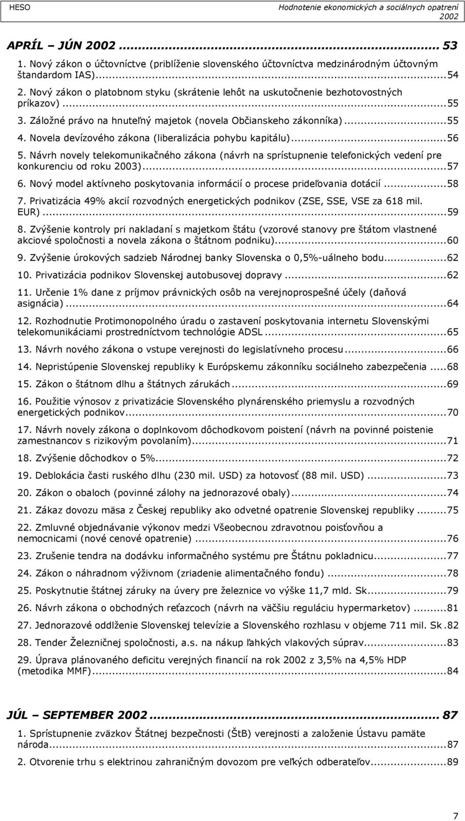 Novela devízového zákona (liberalizácia pohybu kapitálu)...56 5. Návrh novely telekomunikačného zákona (návrh na sprístupnenie telefonických vedení pre konkurenciu od roku 2003)...57 6.