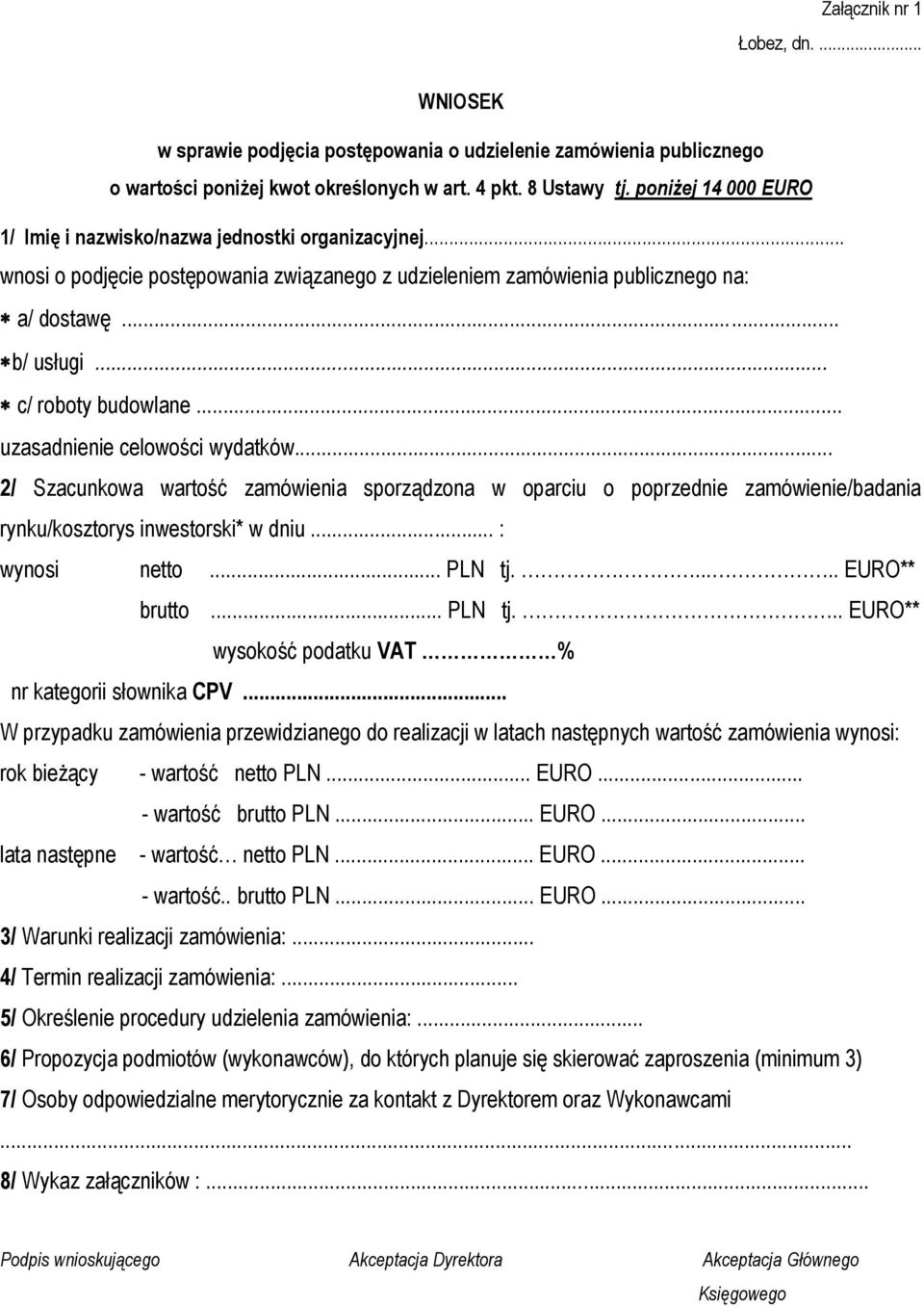 .. uzasadnienie celowości wydatków... 2/ Szacunkowa wartość zamówienia sporządzona w oparciu o poprzednie zamówienie/badania rynku/kosztorys inwestorski* w dniu... : wynosi netto... PLN tj.