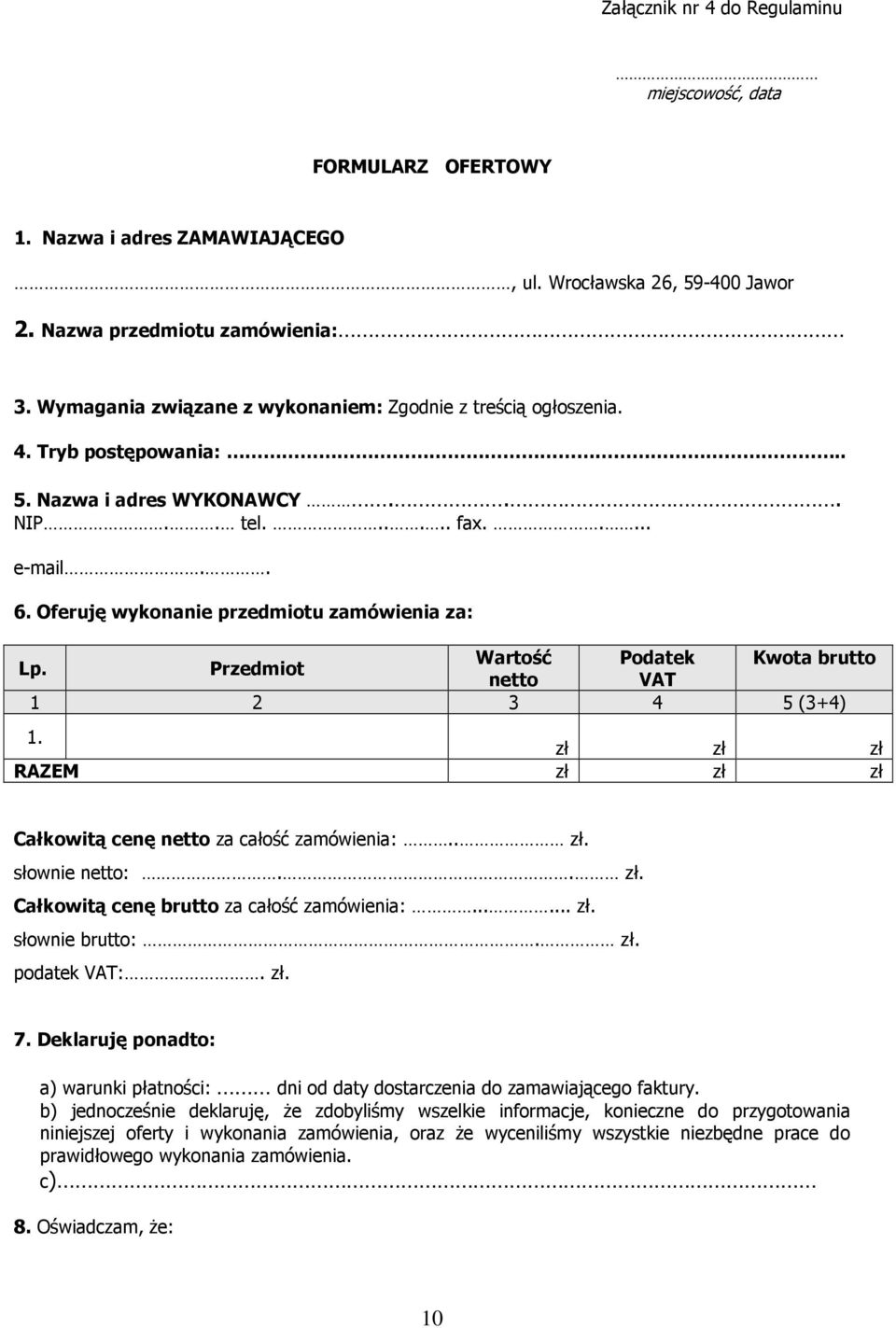 Oferuję wykonanie przedmiotu zamówienia za: Wartość Podatek Kwota brutto Lp. Przedmiot netto VAT 1 2 3 4 5 (3+4) 1. zł zł zł RAZEM zł zł zł Całkowitą cenę netto za całość zamówienia:.. zł. słownie netto:.