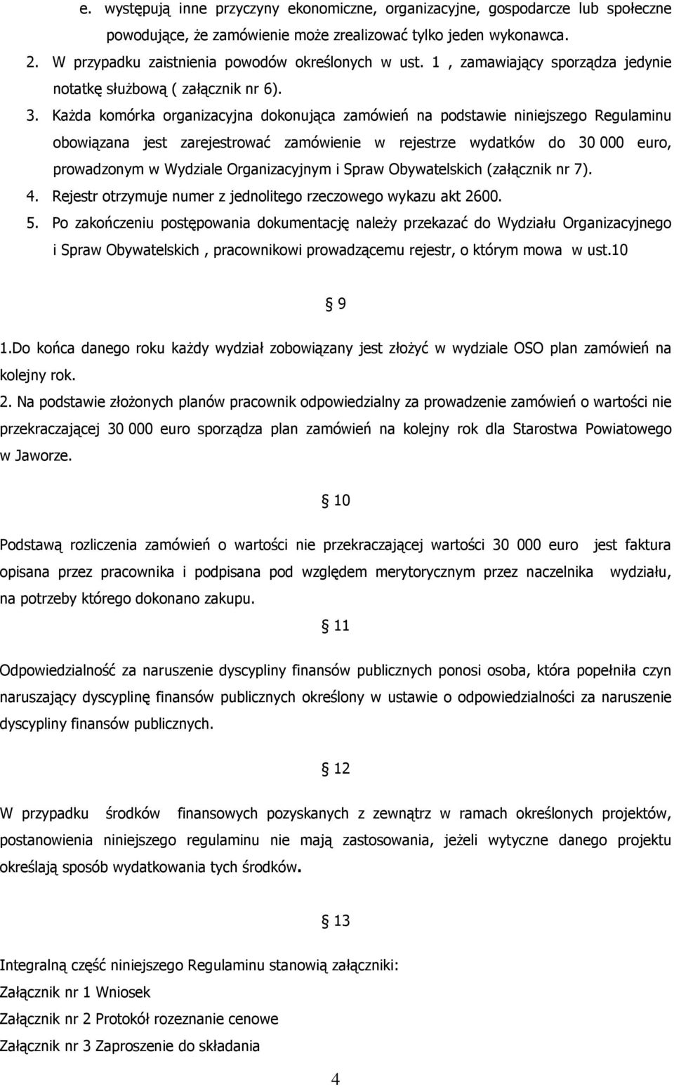 Każda komórka organizacyjna dokonująca zamówień na podstawie niniejszego Regulaminu obowiązana jest zarejestrować zamówienie w rejestrze wydatków do 30 000 euro, prowadzonym w Wydziale Organizacyjnym