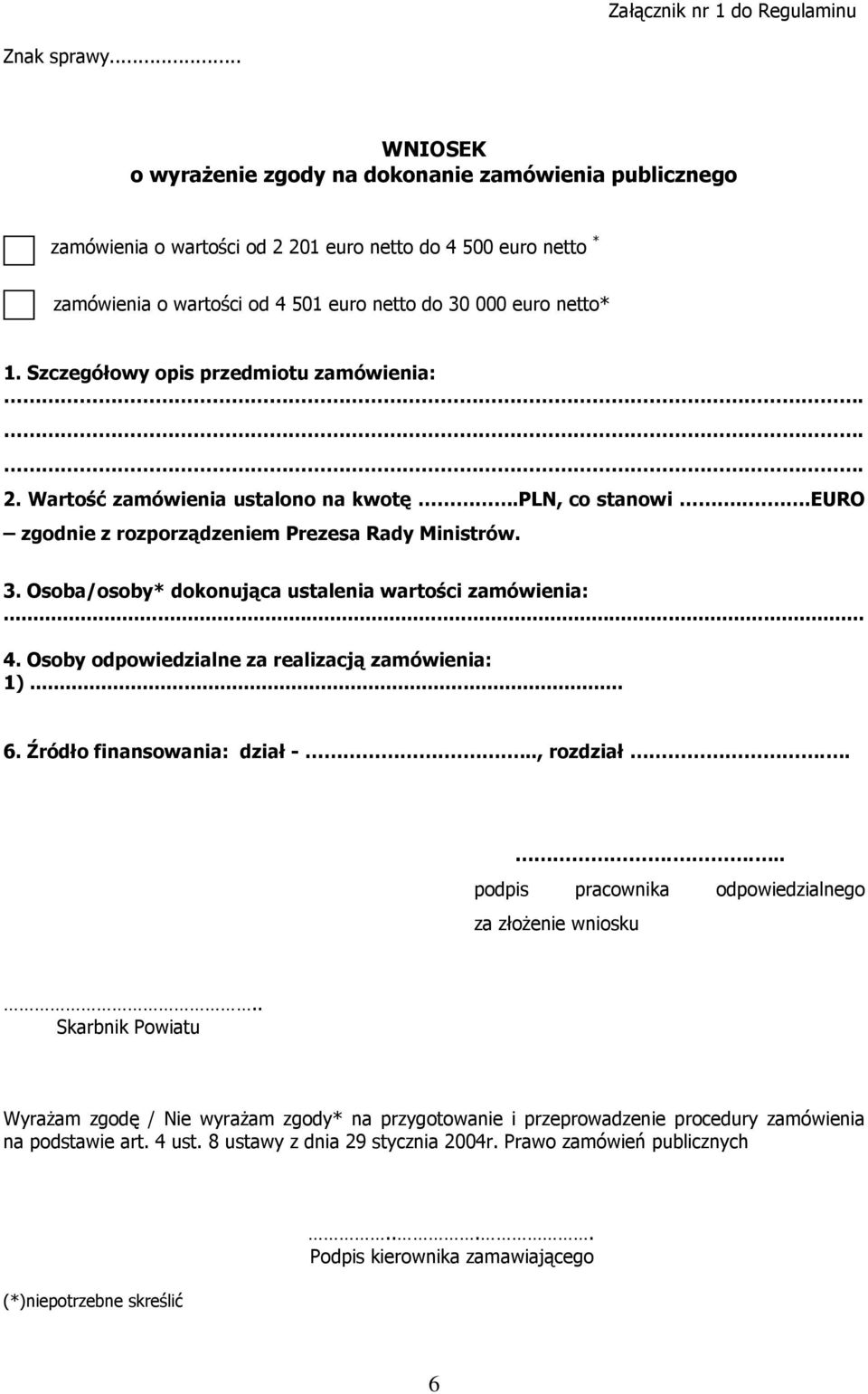 Szczegółowy opis przedmiotu zamówienia:... 2. Wartość zamówienia ustalono na kwotę.pln, co stanowi...euro zgodnie z rozporządzeniem Prezesa Rady Ministrów. 3.