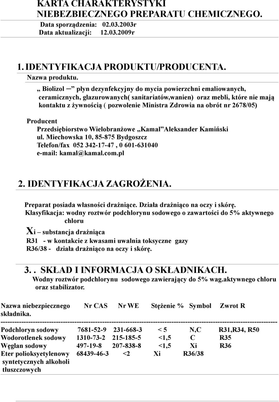 nr 2678/05) Producent Przedsiębiorstwo Wielobranżowe Kamal Aleksander Kamiński ul. Miechowska 10, 85-875 Bydgoszcz Telefon/fax 052 342-17-47, 0 601-631040 e-mail: kamal@kamal.com.pl 2.