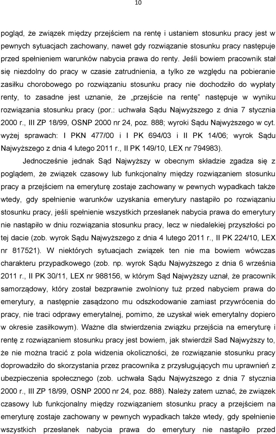 Jeśli bowiem pracownik stał się niezdolny do pracy w czasie zatrudnienia, a tylko ze względu na pobieranie zasiłku chorobowego po rozwiązaniu stosunku pracy nie dochodziło do wypłaty renty, to