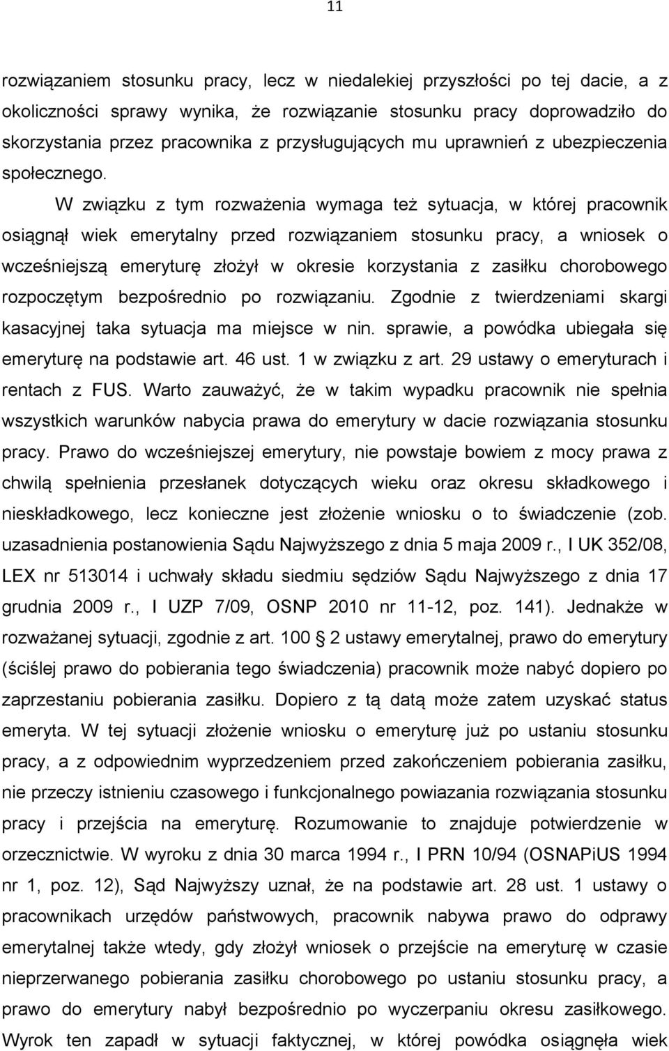 W związku z tym rozważenia wymaga też sytuacja, w której pracownik osiągnął wiek emerytalny przed rozwiązaniem stosunku pracy, a wniosek o wcześniejszą emeryturę złożył w okresie korzystania z