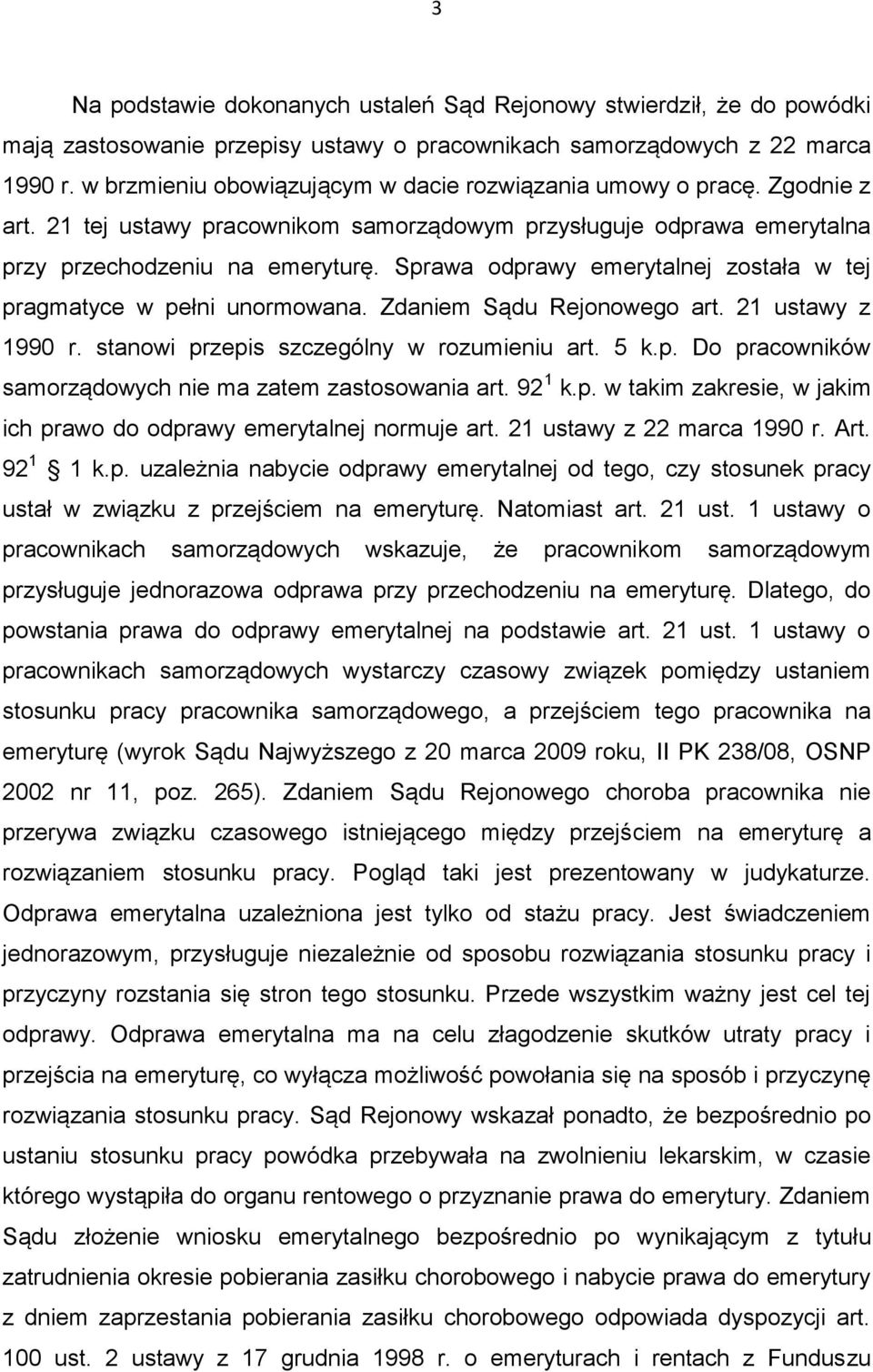 Sprawa odprawy emerytalnej została w tej pragmatyce w pełni unormowana. Zdaniem Sądu Rejonowego art. 21 ustawy z 1990 r. stanowi przepis szczególny w rozumieniu art. 5 k.p. Do pracowników samorządowych nie ma zatem zastosowania art.