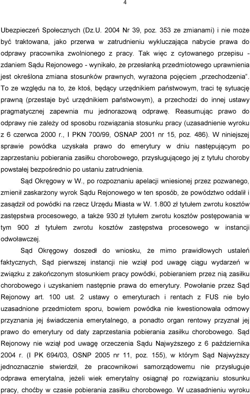 To ze względu na to, że ktoś, będący urzędnikiem państwowym, traci tę sytuację prawną (przestaje być urzędnikiem państwowym), a przechodzi do innej ustawy pragmatycznej zapewnia mu jednorazową