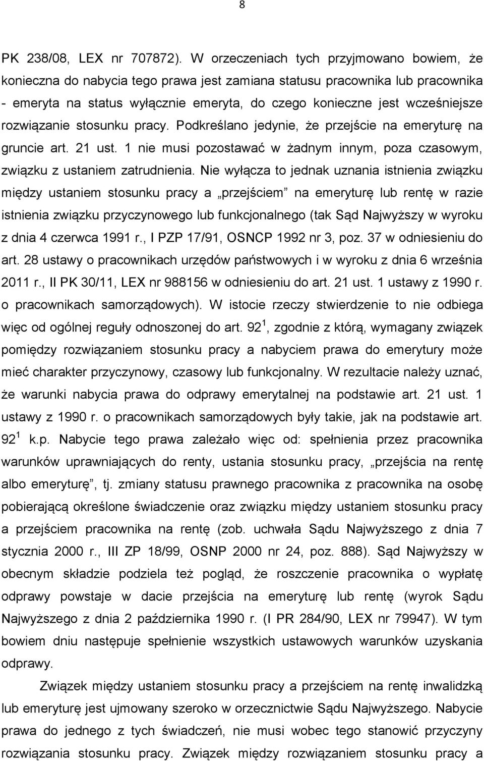 rozwiązanie stosunku pracy. Podkreślano jedynie, że przejście na emeryturę na gruncie art. 21 ust. 1 nie musi pozostawać w żadnym innym, poza czasowym, związku z ustaniem zatrudnienia.