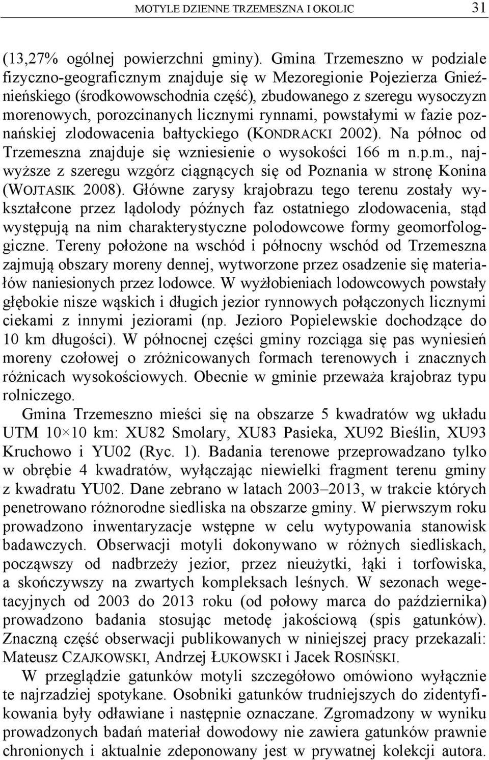 rynnami, powstałymi w fazie poznańskiej zlodowacenia bałtyckiego (KONDRACKI 2002). Na północ od Trzemeszna znajduje się wzniesienie o wysokości 166 m n.p.m., najwyższe z szeregu wzgórz ciągnących się od Poznania w stronę Konina (WOJTASIK 2008).