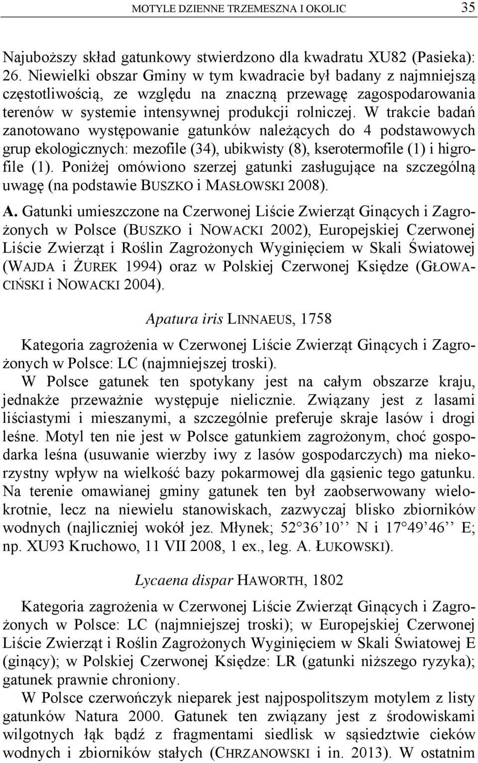 W trakcie badań zanotowano występowanie gatunków należących do 4 podstawowych grup ekologicznych: mezofile (34), ubikwisty (8), kserotermofile (1) i higrofile (1).