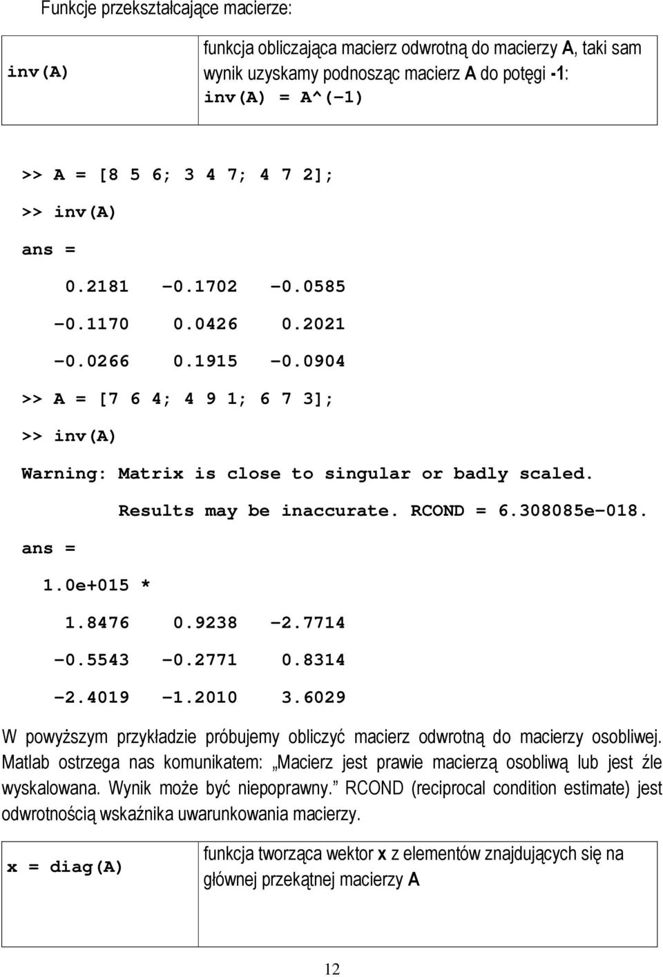 RCOND = 6.08085e-018. 1.8476 0.928-2.7714-0.554-0.2771 0.814-2.4019-1.2010.6029 W powyŝszym przykładzie próbujemy obliczyć macierz odwrotną do macierzy osobliwej.