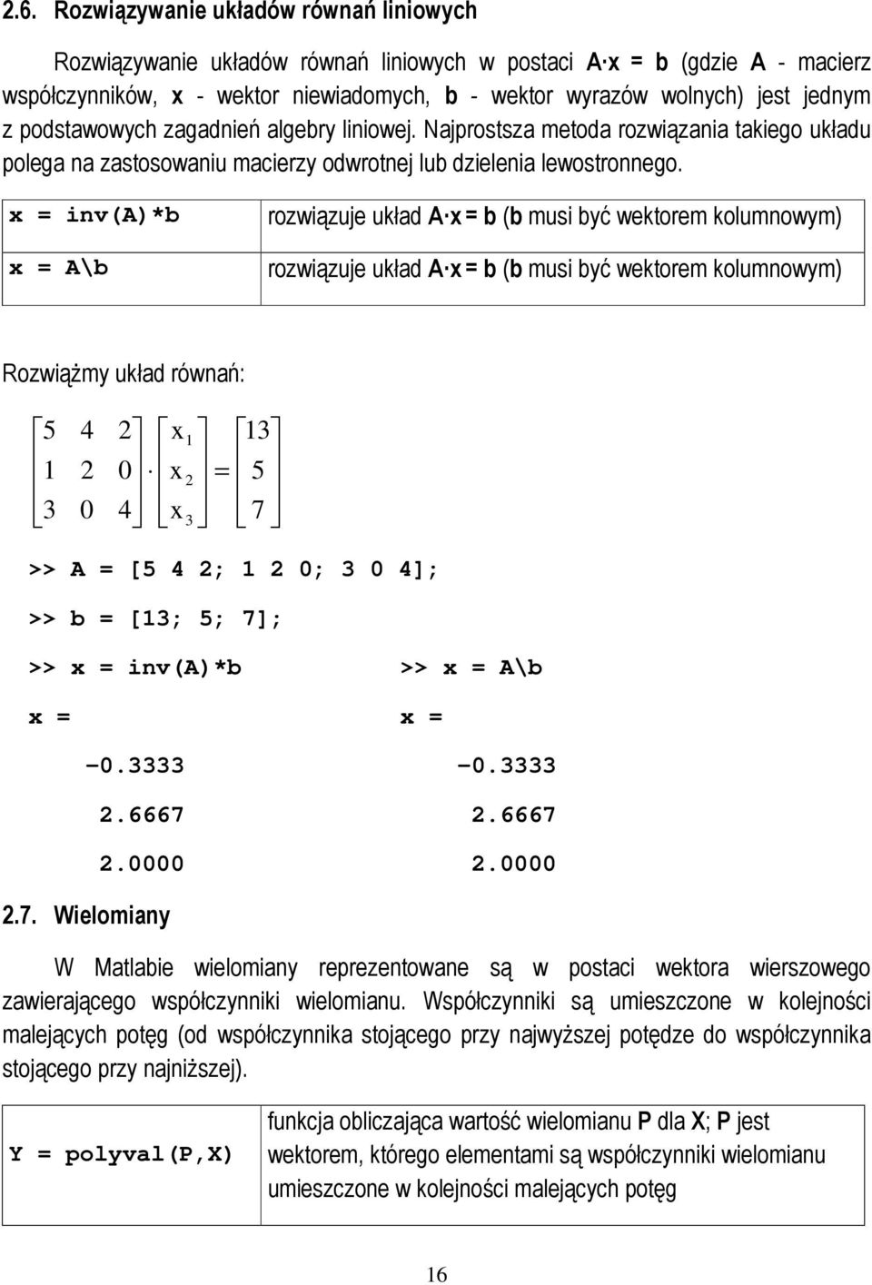 x = inv(a)*b x = A\b rozwiązuje układ Ax = b (b musi być wektorem kolumnowym) rozwiązuje układ Ax = b (b musi być wektorem kolumnowym) RozwiąŜmy układ równań: 5 1 4 2 0 2 x 0 x 4 x 1 2 1 = 5 7 >> A =