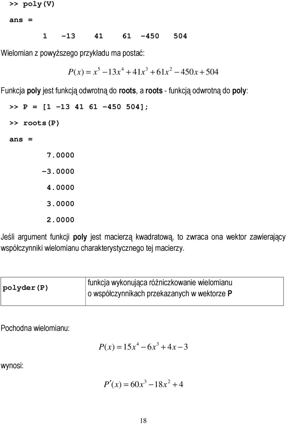 0000 Jeśli argument funkcji poly jest macierzą kwadratową, to zwraca ona wektor zawierający współczynniki wielomianu charakterystycznego tej