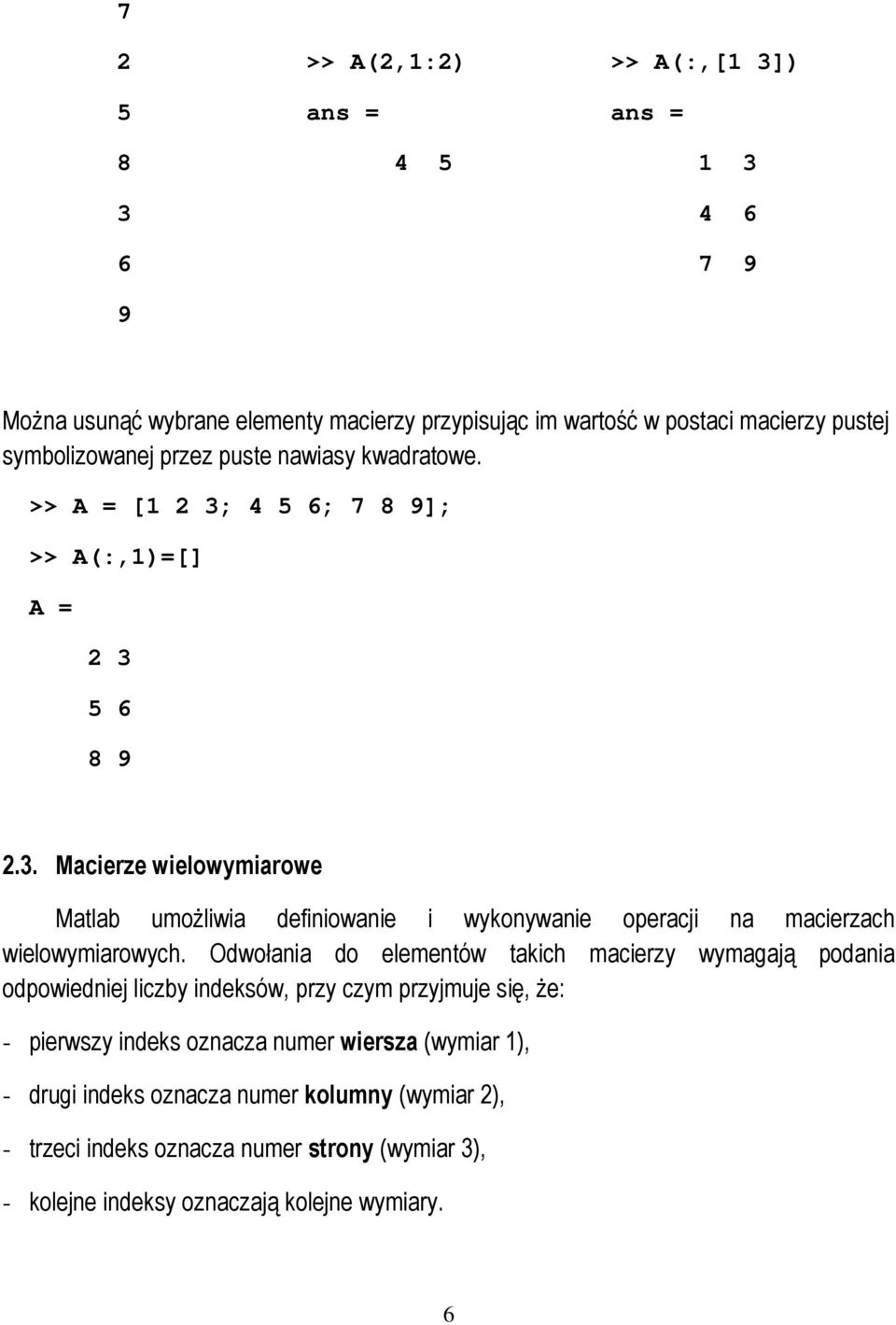 . Macierze wielowymiarowe Matlab umoŝliwia definiowanie i wykonywanie operacji na macierzach wielowymiarowych.