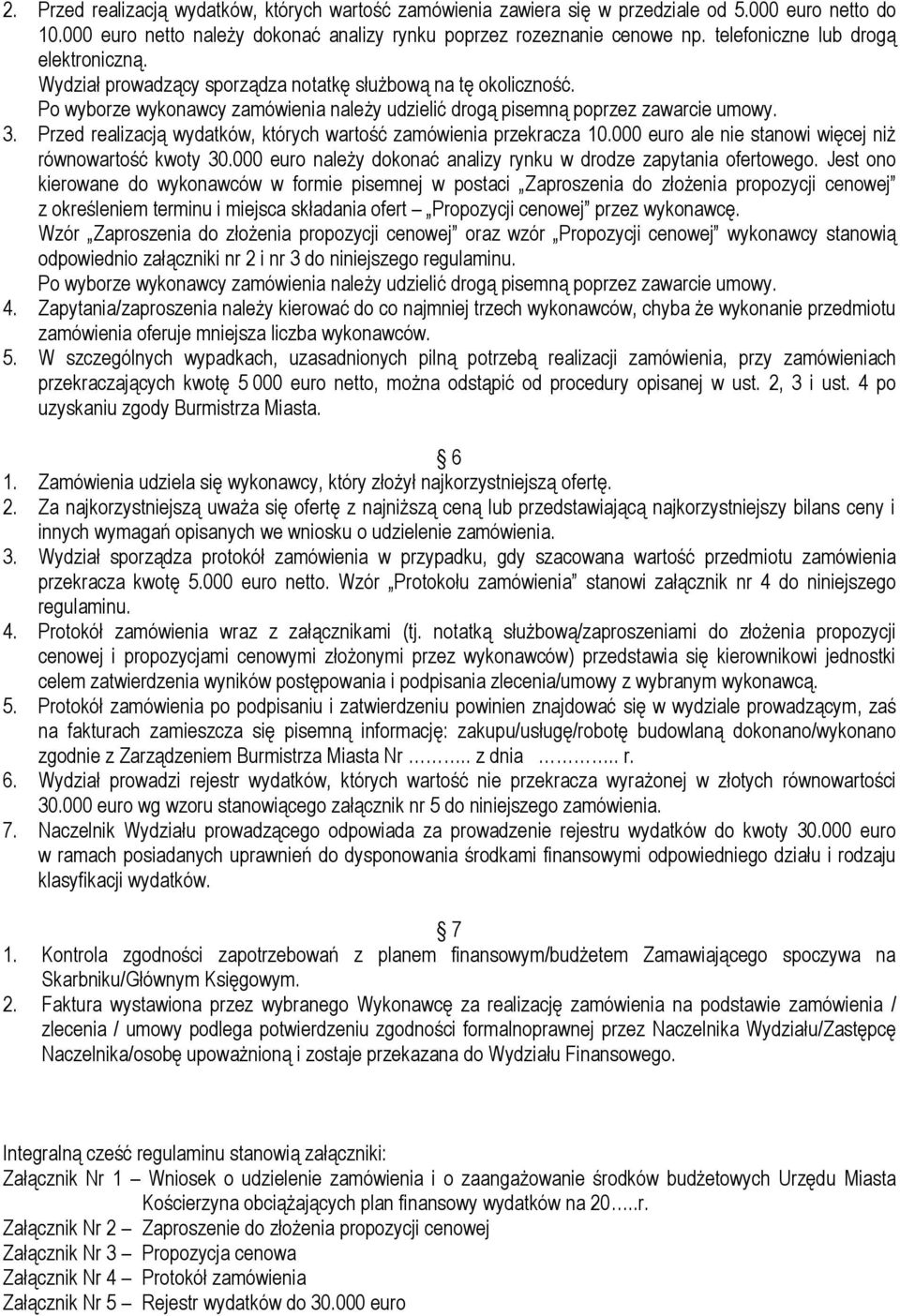 Przed realizacją wydatków, których wartość zamówienia przekracza 10.000 euro ale nie stanowi więcej niż równowartość kwoty 30.000 euro należy dokonać analizy rynku w drodze zapytania ofertowego.