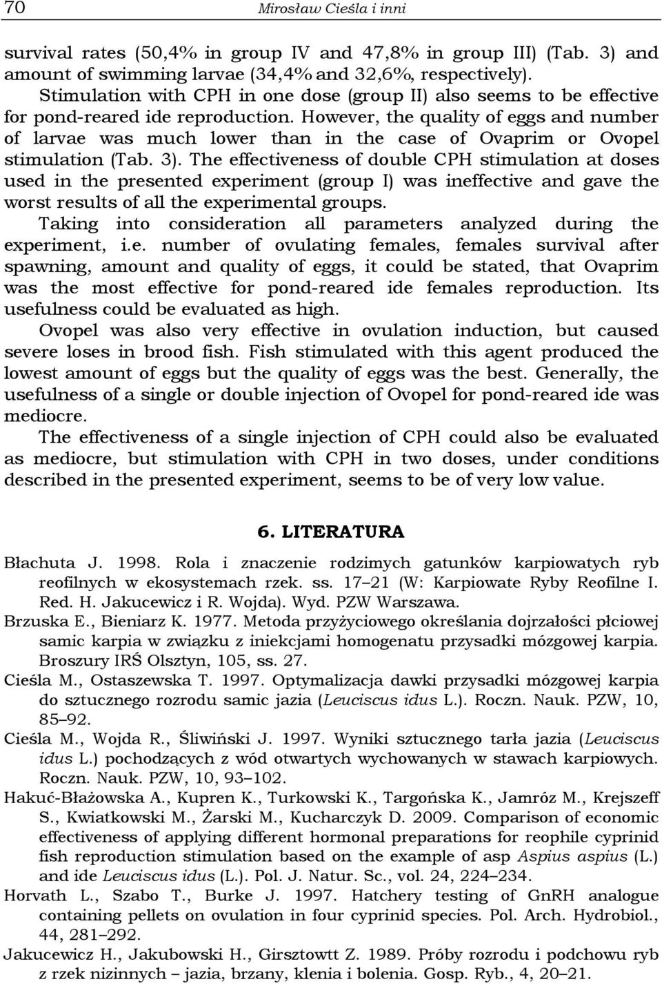 However, the quality of eggs and number of larvae was much lower than in the case of Ovaprim or Ovopel stimulation (Tab. 3).