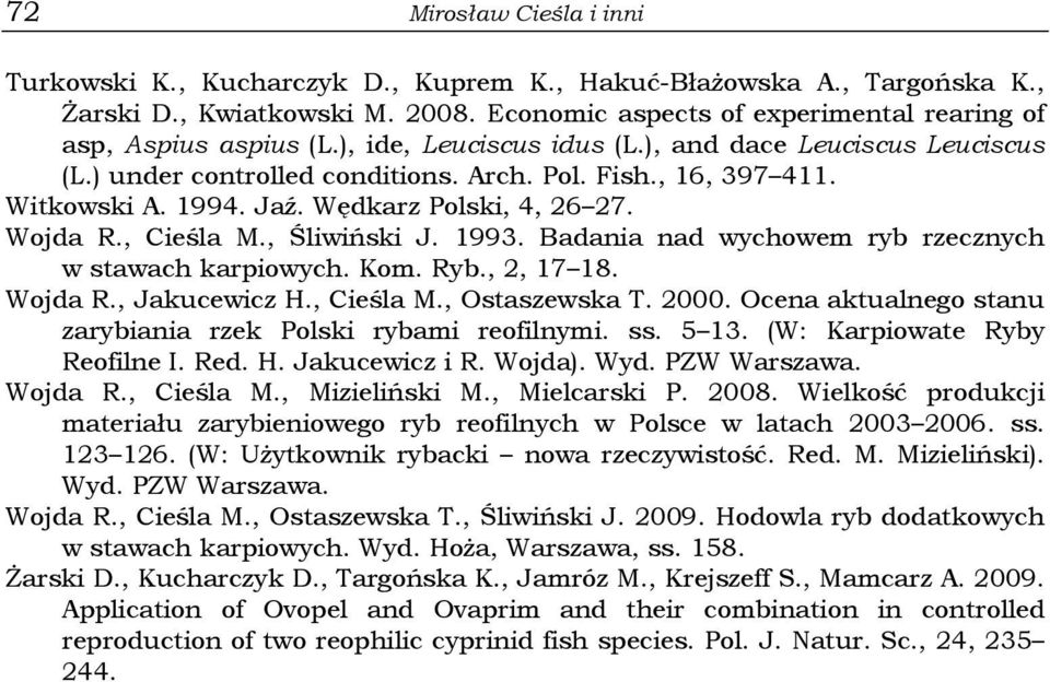 , Śliwiński J. 1993. Badania nad wychowem ryb rzecznych w stawach karpiowych. Kom. Ryb., 2, 17 18. Wojda R., Jakucewicz H., Cieśla M., Ostaszewska T. 2000.