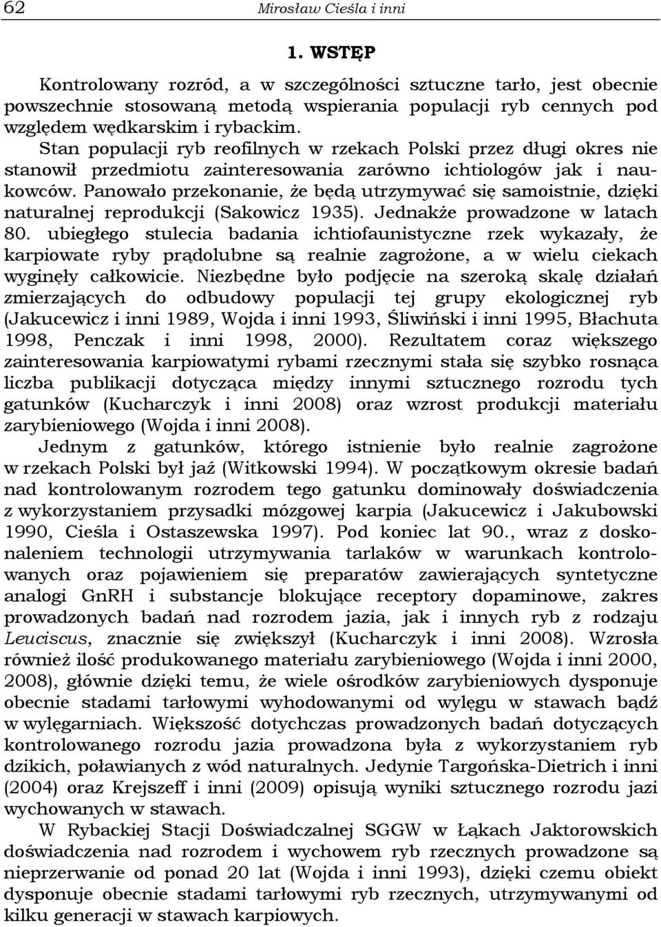 Panowało przekonanie, że będą utrzymywać się samoistnie, dzięki naturalnej reprodukcji (Sakowicz 1935). Jednakże prowadzone w latach 80.