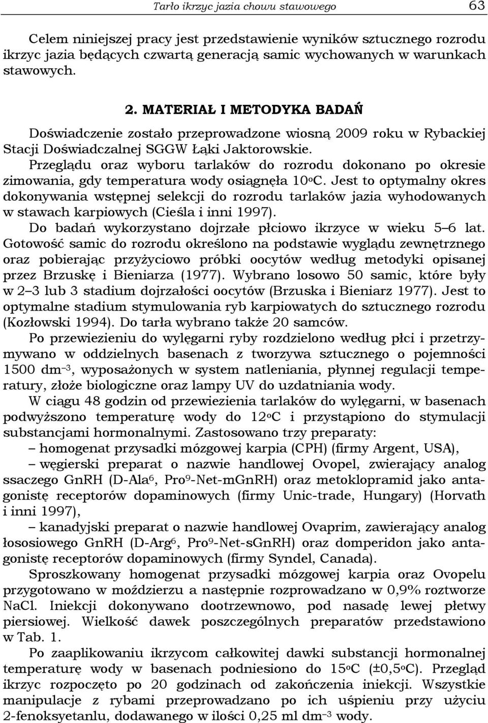 Przeglądu oraz wyboru tarlaków do rozrodu dokonano po okresie zimowania, gdy temperatura wody osiągnęła 10 o C.