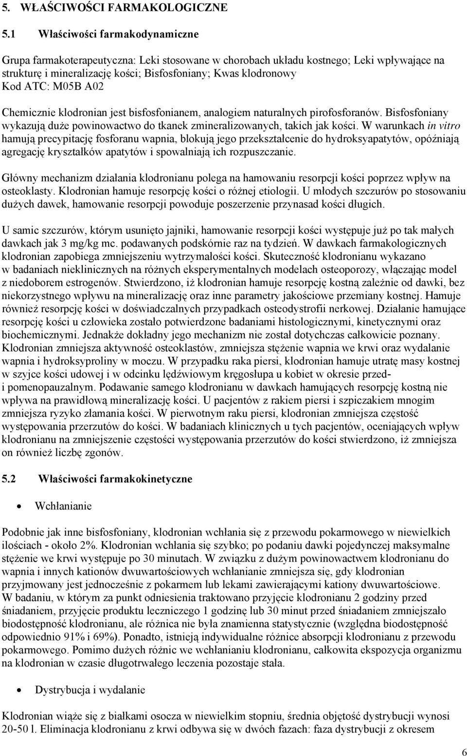 M05B A02 Chemicznie klodronian jest bisfosfonianem, analogiem naturalnych pirofosforanów. Bisfosfoniany wykazują duże powinowactwo do tkanek zmineralizowanych, takich jak kości.
