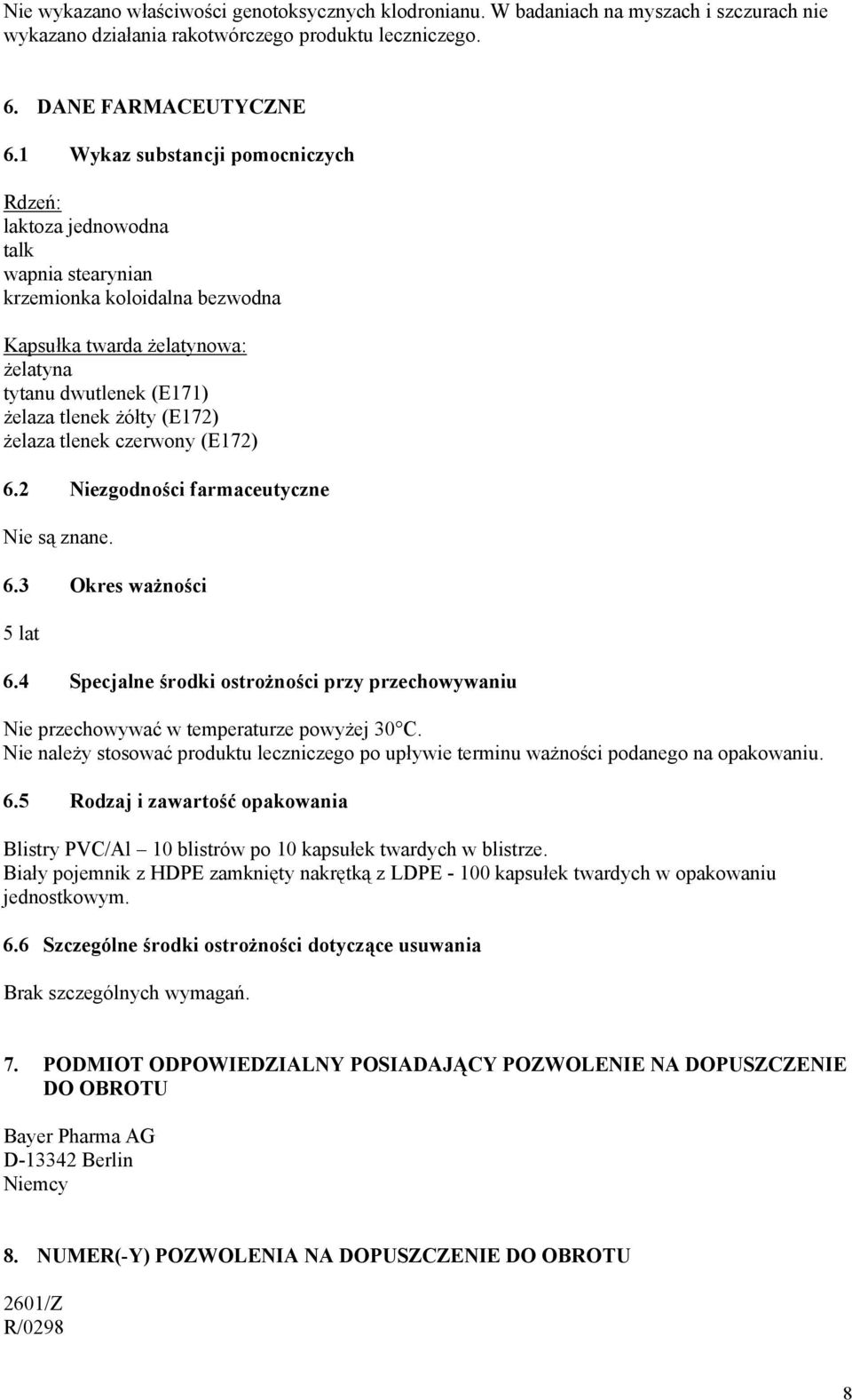 żelaza tlenek czerwony (E172) 6.2 Niezgodności farmaceutyczne Nie są znane. 6.3 Okres ważności 5 lat 6.4 Specjalne środki ostrożności przy przechowywaniu Nie przechowywać w temperaturze powyżej 30 C.