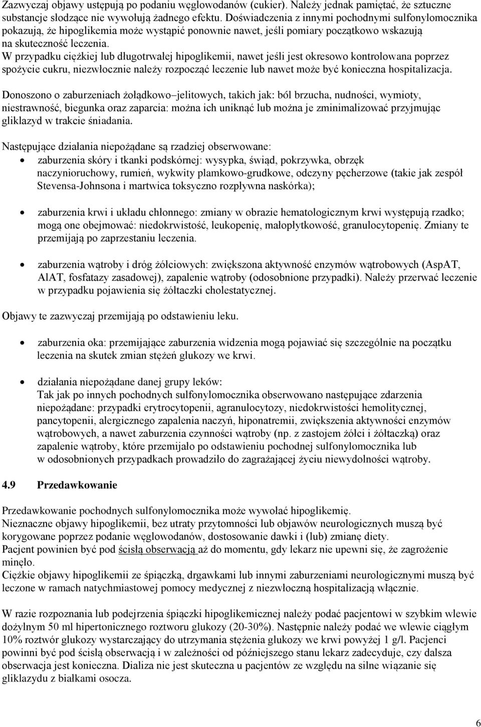 W przypadku ciężkiej lub długotrwałej hipoglikemii, nawet jeśli jest okresowo kontrolowana poprzez spożycie cukru, niezwłocznie należy rozpocząć leczenie lub nawet może być konieczna hospitalizacja.