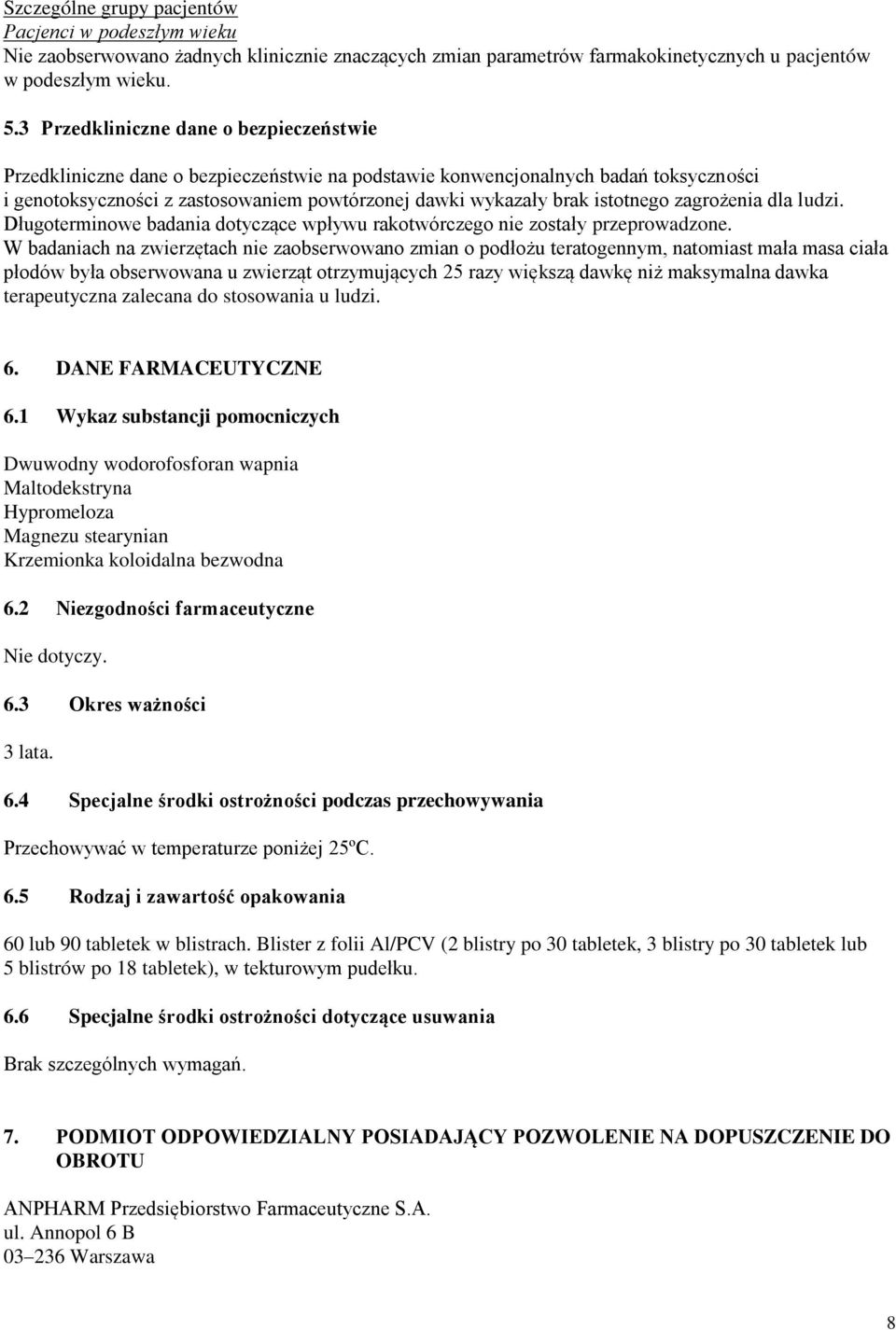istotnego zagrożenia dla ludzi. Długoterminowe badania dotyczące wpływu rakotwórczego nie zostały przeprowadzone.