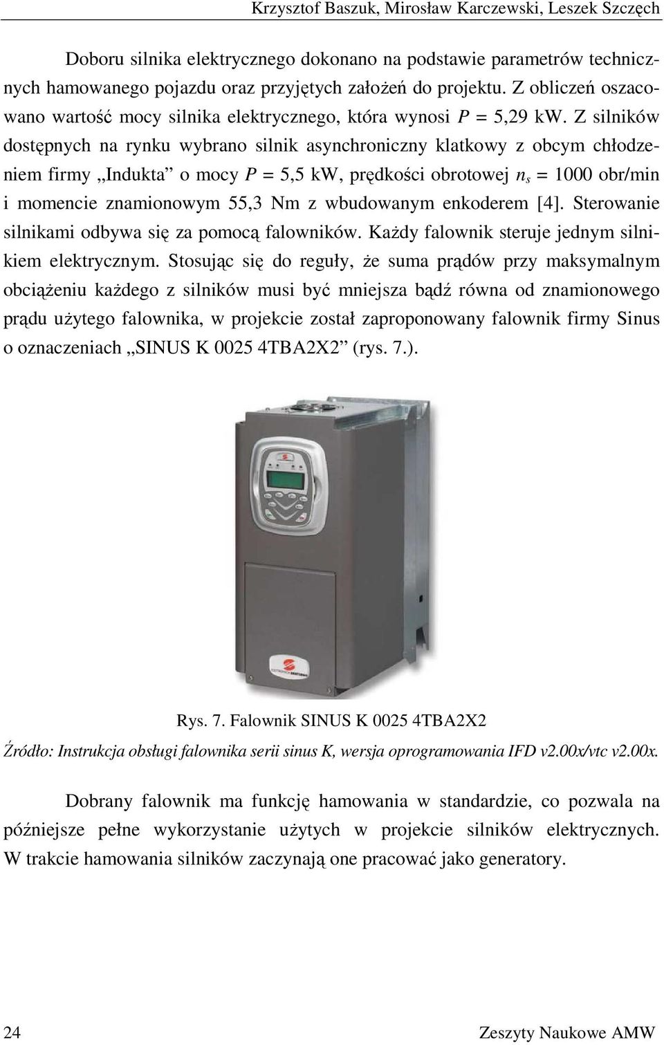 Z silników dostępnych na rynku wybrano silnik asynchroniczny klatkowy z obcym chłodzeniem firmy Indukta o mocy P = 5,5 kw, prędkości obrotowej n s = 1000 obr/min i momencie znamionowym 55,3 Nm z