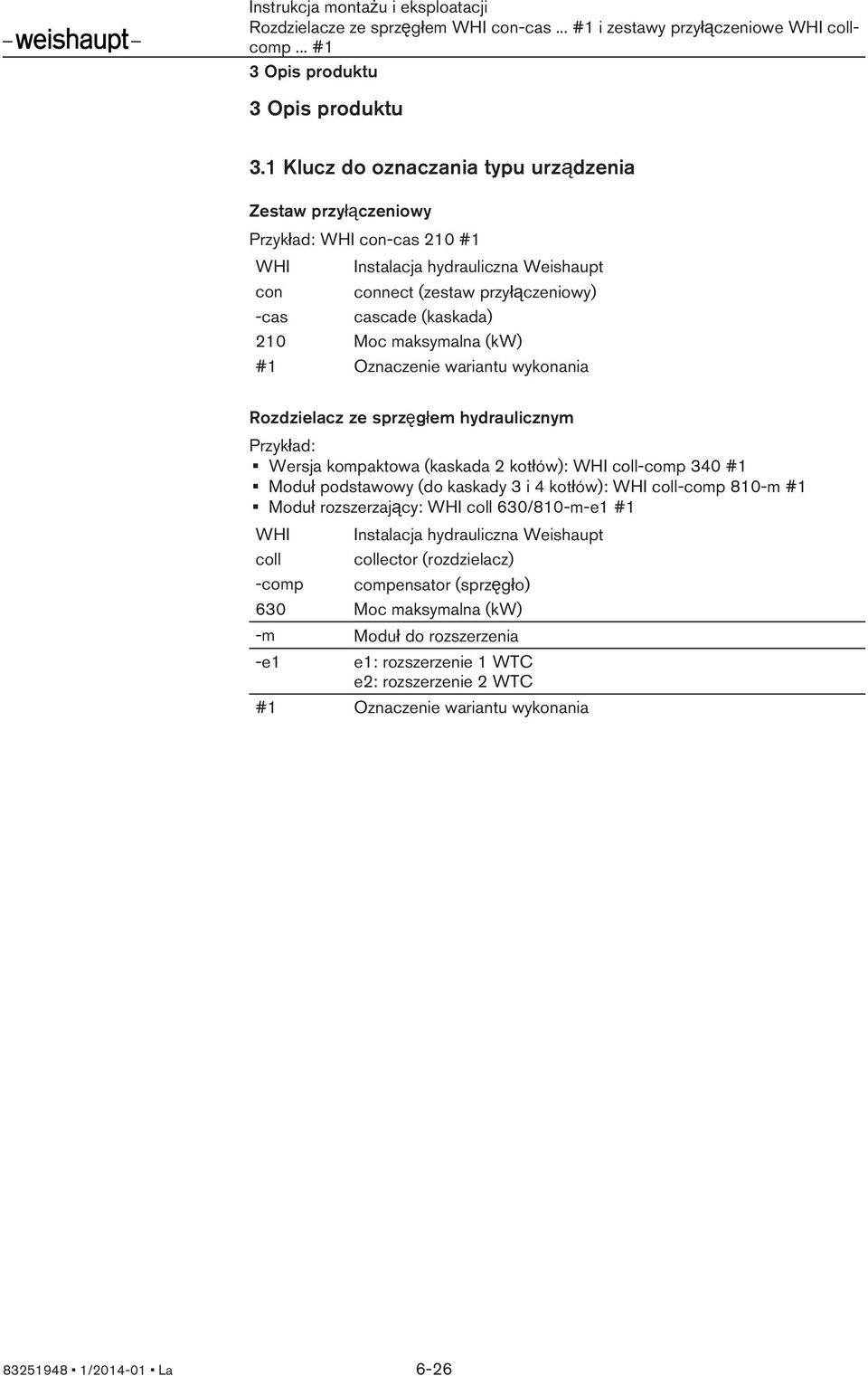 maksymalna (kw) #1 Oznaczenie wariantu wykonania Rozdzielacz ze sprzęgłem hydraulicznym Przykład: Wersja kompaktowa (kaskada 2 kotłów): WHI coll-comp 340 #1 Moduł podstawowy (do kaskady 3 i 4