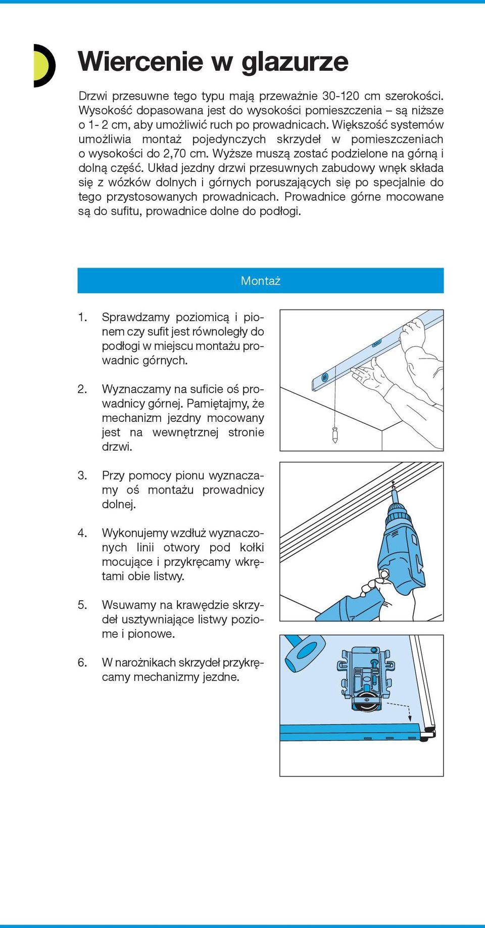 Układ jezdny drzwi przesuwnych zabudowy wnęk składa się z wózków dolnych i górnych poruszających się po specjalnie do tego przystosowanych prowadnicach.