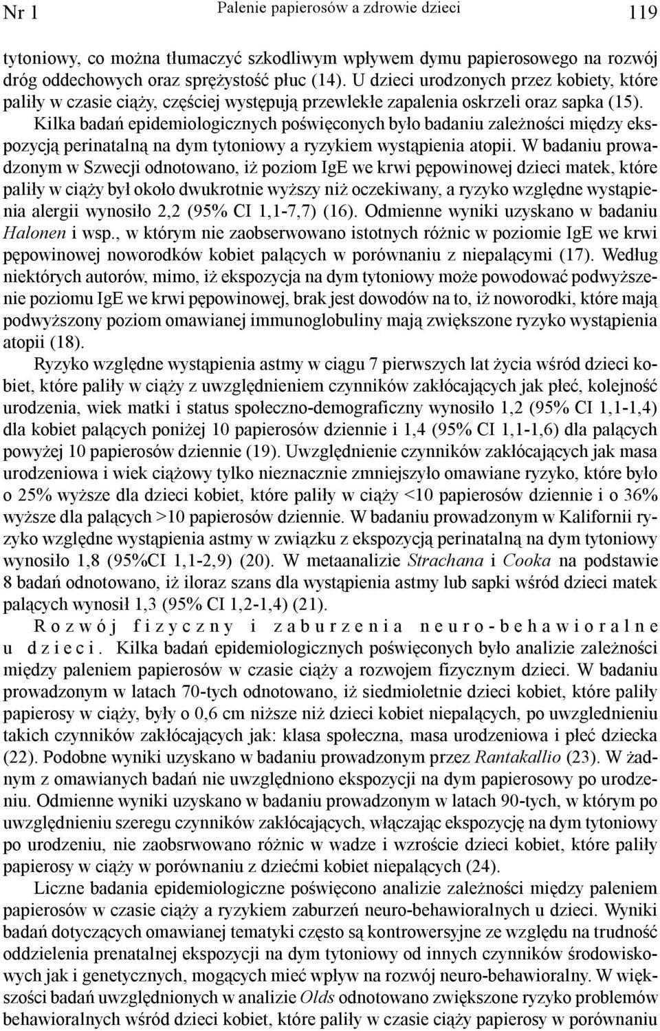 Kilka badañ epidemiologicznych poœwiêconych by³o badaniu zale noœci miêdzy ekspozycj¹ perinataln¹ na dym tytoniowy a ryzykiem wyst¹pienia atopii.