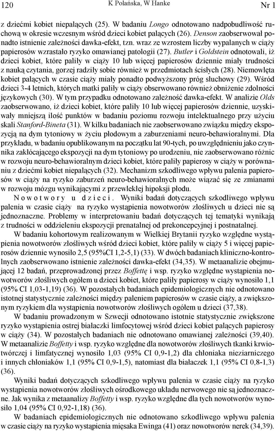 Butler i Goldstein odnotowali, i dzieci kobiet, które pali³y w ci¹ y 10 lub wiêcej papierosów dziennie mia³y trudnoœci z nauk¹ czytania, gorzej radzi³y sobie równie w przedmiotach œcis³ych (28).