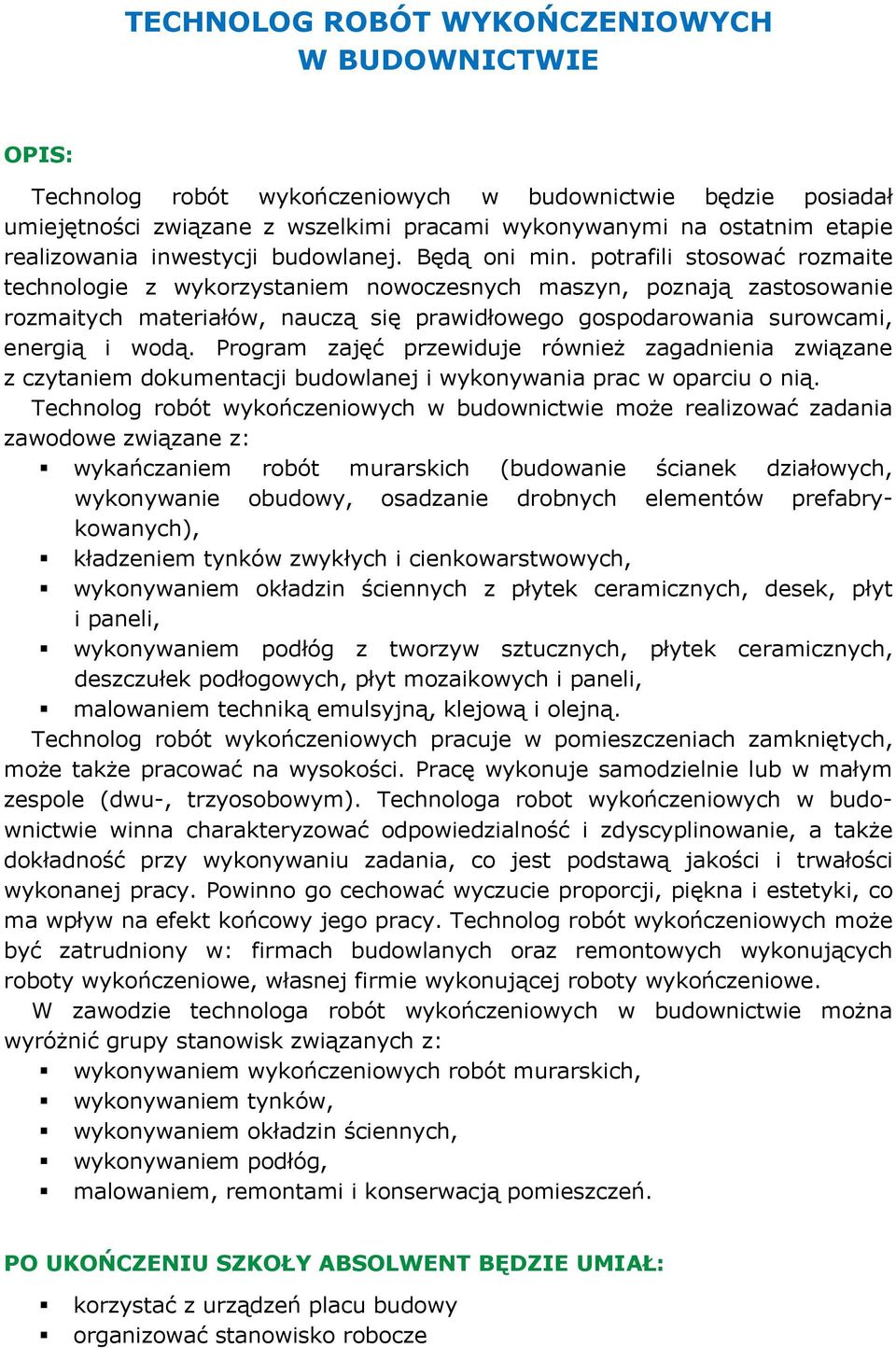 potrafili stosować rozmaite technologie z wykorzystaniem nowoczesnych maszyn, poznają zastosowanie rozmaitych materiałów, nauczą się prawidłowego gospodarowania surowcami, energią i wodą.