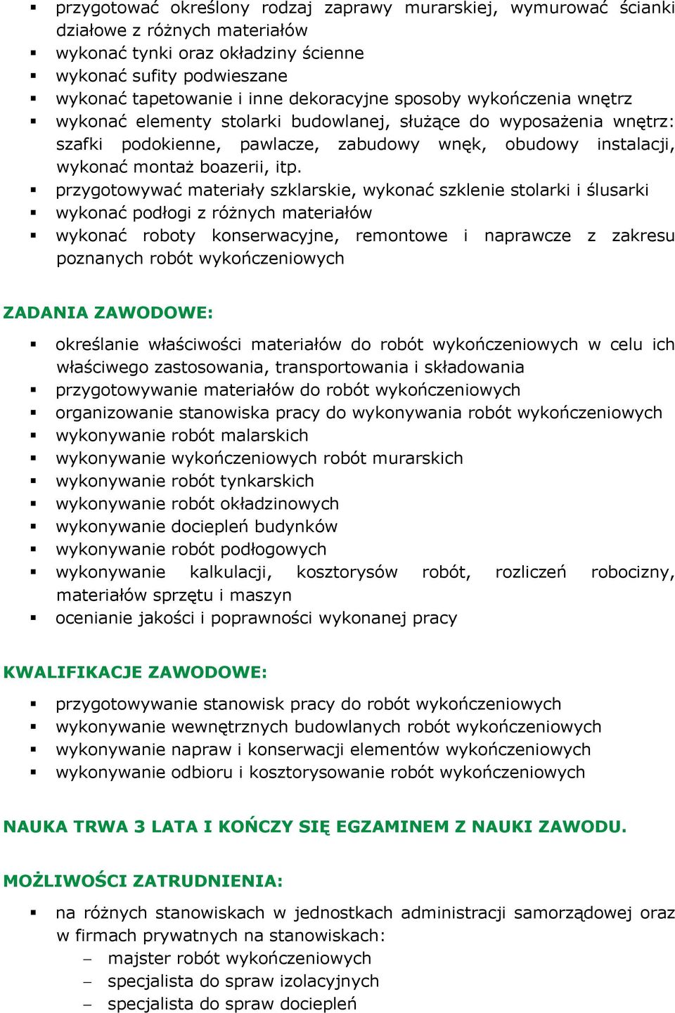 przygotowywać materiały szklarskie, wykonać szklenie stolarki i ślusarki wykonać podłogi z różnych materiałów wykonać roboty konserwacyjne, remontowe i naprawcze z zakresu poznanych robót