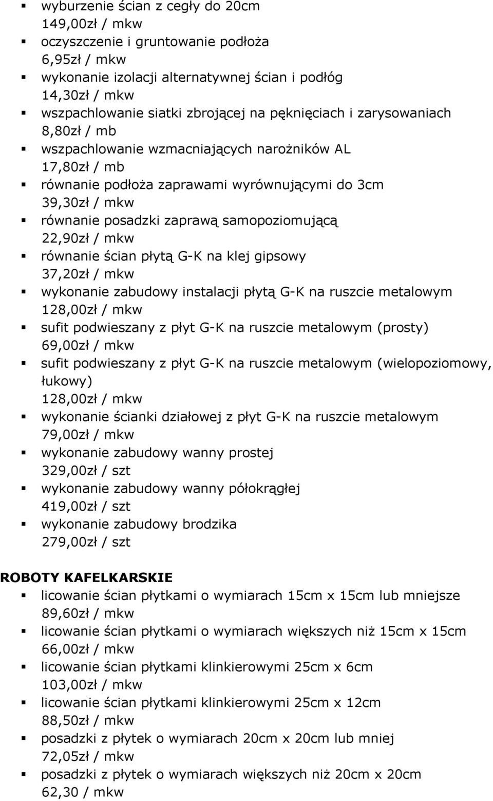 samopoziomującą 22,90zł / mkw równanie ścian płytą G-K na klej gipsowy 37,20zł / mkw wykonanie zabudowy instalacji płytą G-K na ruszcie metalowym 128,00zł / mkw sufit podwieszany z płyt G-K na
