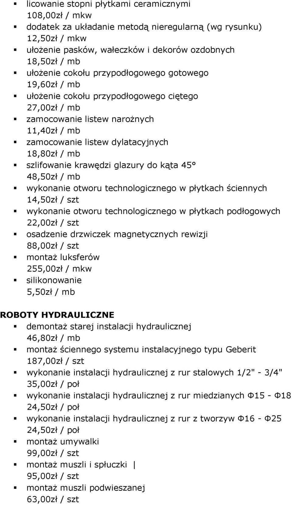 glazury do kąta 45 48,50zł / mb wykonanie otworu technologicznego w płytkach ściennych 14,50zł / szt wykonanie otworu technologicznego w płytkach podłogowych 22,00zł / szt osadzenie drzwiczek