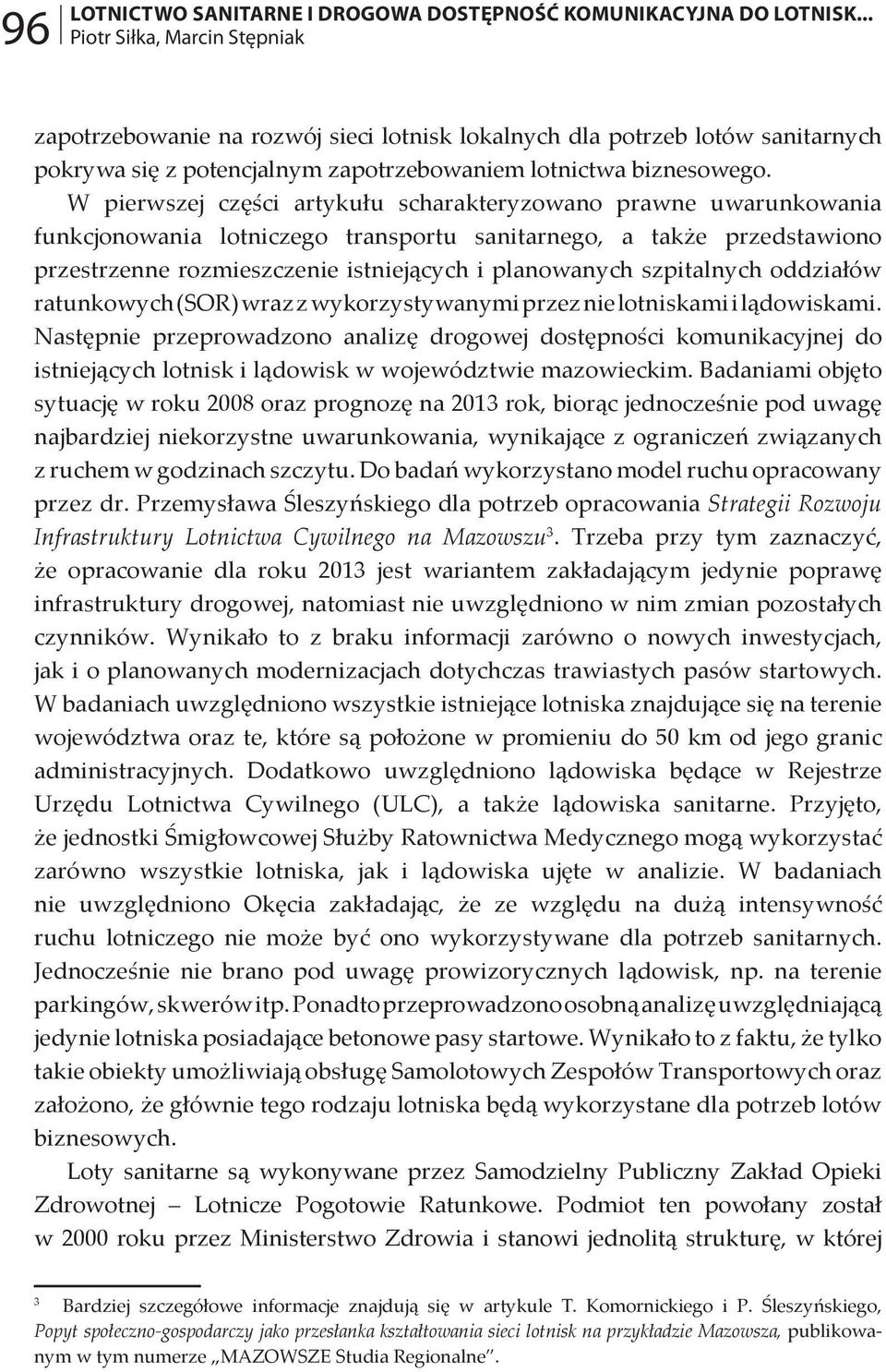W pierwszej części artykułu scharakteryzowano prawne uwarunkowania funkcjonowania lotniczego transportu sanitarnego, a także przedstawiono przestrzenne rozmieszczenie istniejących i planowanych