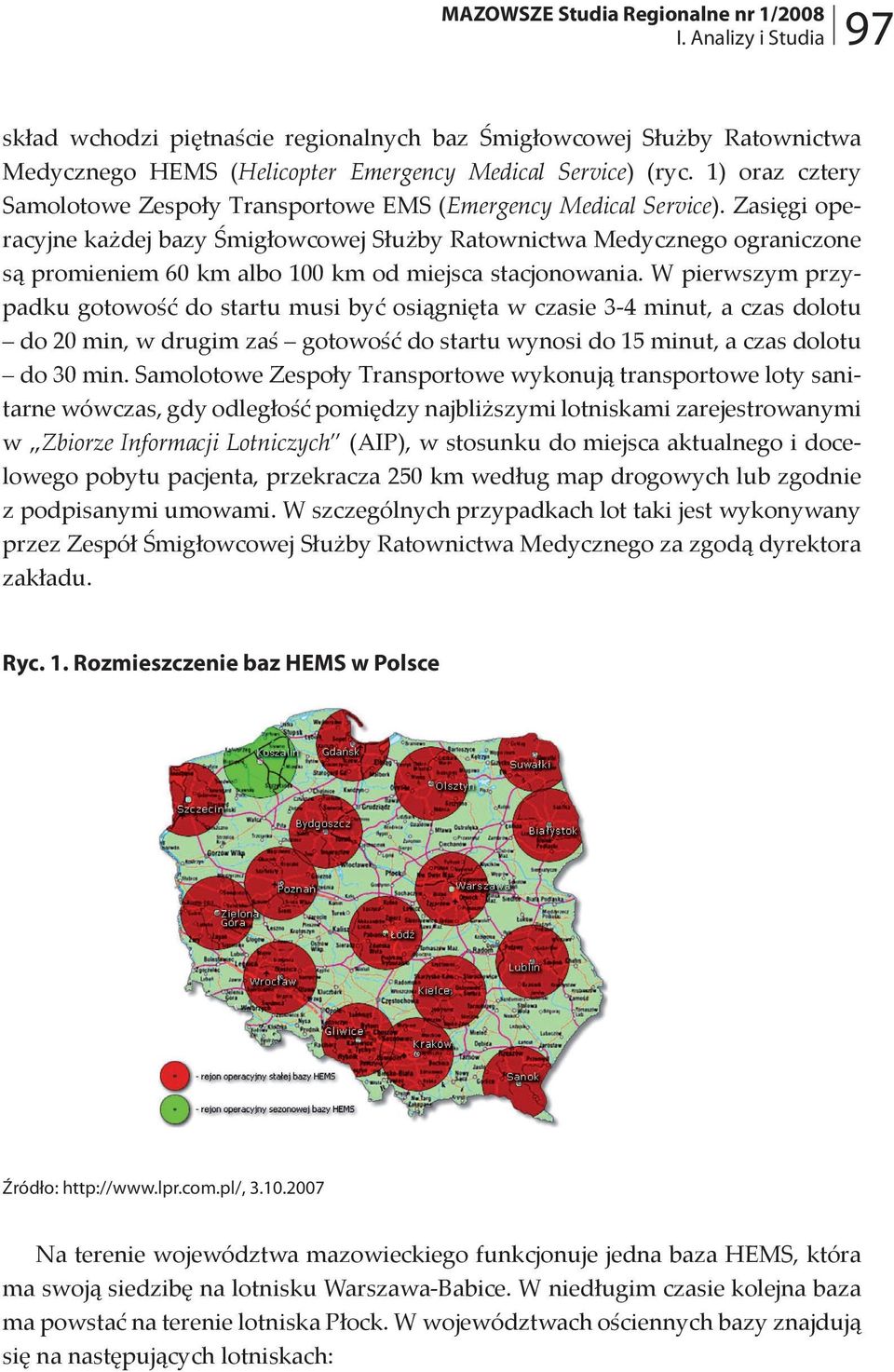 Zasięgi operacyjne każdej bazy Śmigłowcowej Służby Ratownictwa Medycznego ograniczone są promieniem 60 km albo 100 km od miejsca stacjonowania.