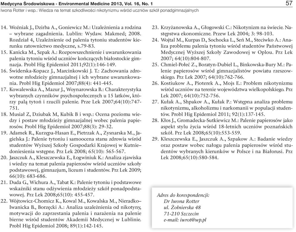 : Rozpowszechnienie i uwarunkowania palenia tytoniu wśród uczniów kończących białostockie gimnazja. Probl Hig Epidemiol 2011;92(1):146-149. 16. Świderska-Kopacz J., Marcinkowski J. T.