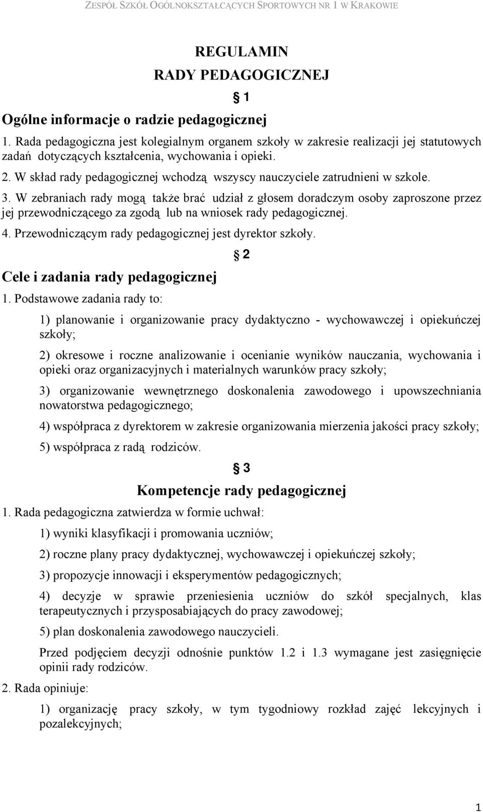 W skład rady pedagogicznej wchodzą wszyscy nauczyciele zatrudnieni w szkole. 3.