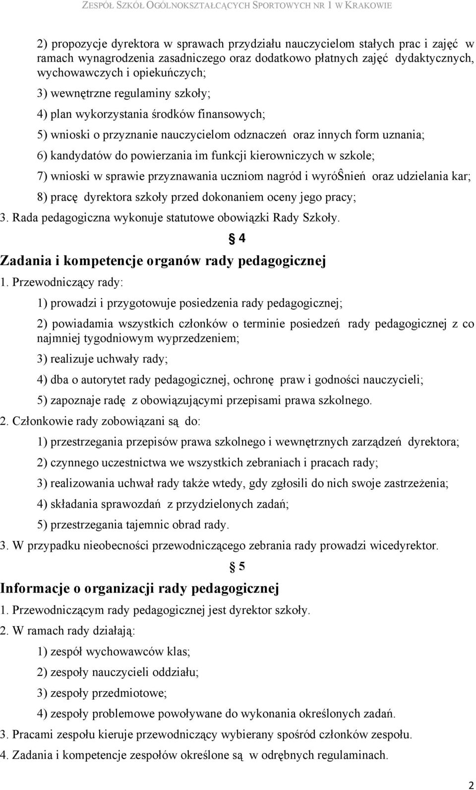 w szkole; 7) wnioski w sprawie przyznawania uczniom nagród i wyróŝnień oraz udzielania kar; 8) pracę dyrektora szkoły przed dokonaniem oceny jego pracy; 3.