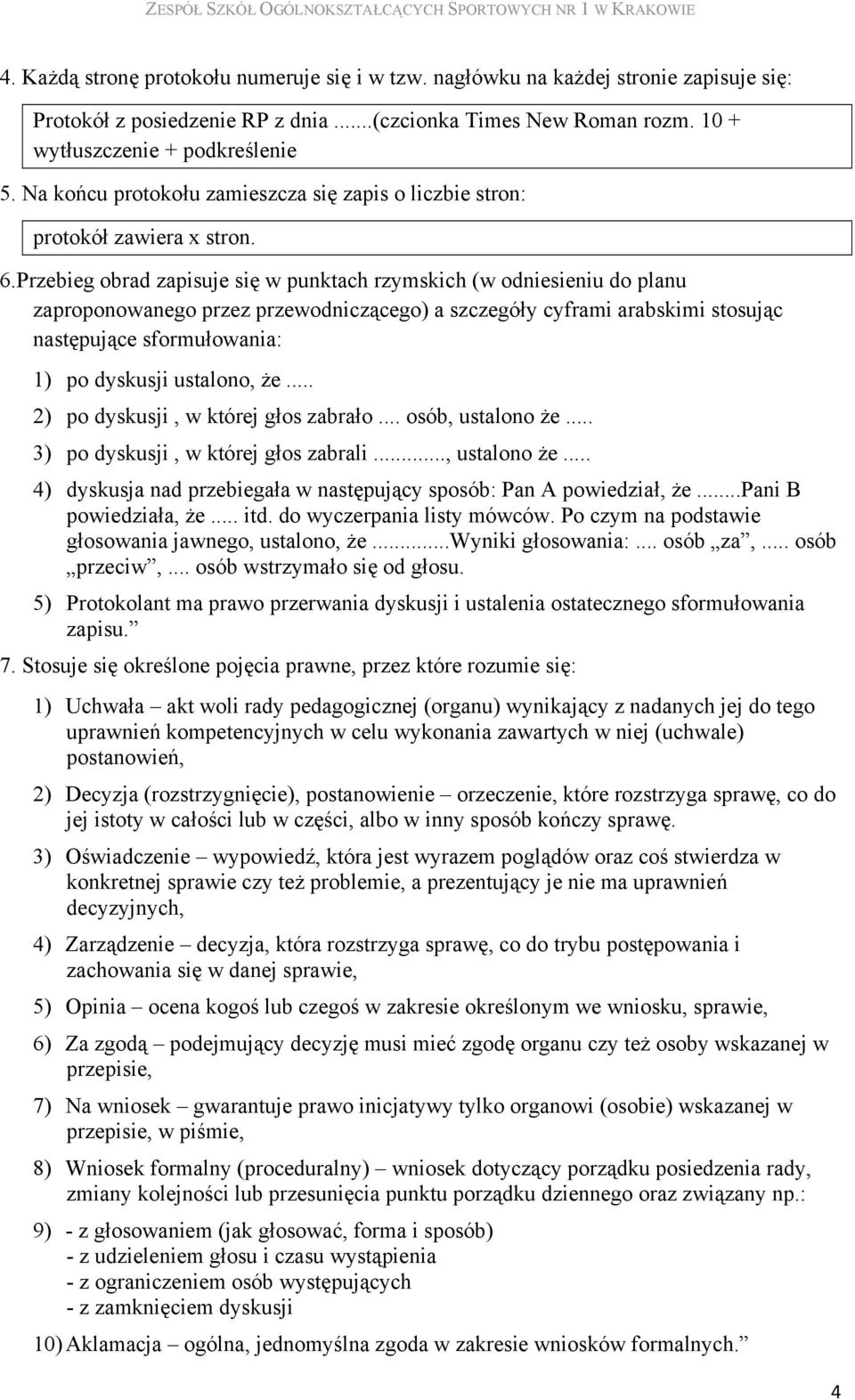 Przebieg obrad zapisuje się w punktach rzymskich (w odniesieniu do planu zaproponowanego przez przewodniczącego) a szczegóły cyframi arabskimi stosując następujące sformułowania: 1) po dyskusji