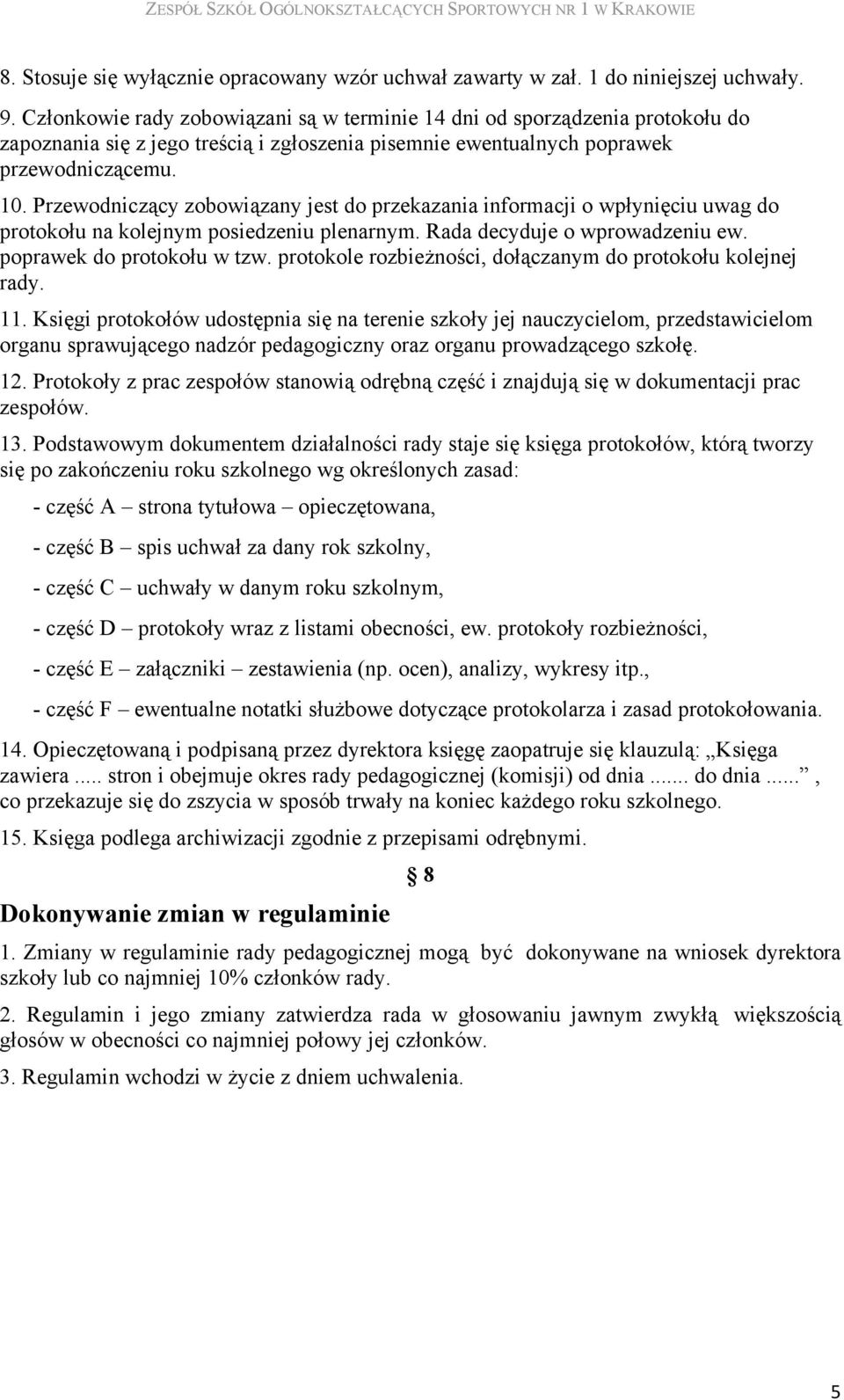 Przewodniczący zobowiązany jest do przekazania informacji o wpłynięciu uwag do protokołu na kolejnym posiedzeniu plenarnym. Rada decyduje o wprowadzeniu ew. poprawek do protokołu w tzw.