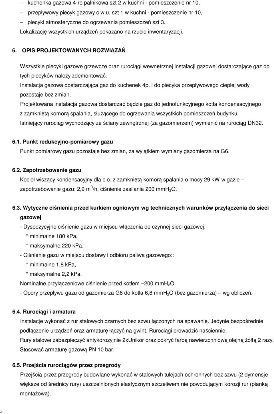 OPIS PROJEKTOWANYCH ROZWIĄZAŃ Wszystkie piecyki gazowe grzewcze oraz rurociągi wewnętrznej instalacji gazowej dostarczające gaz do tych piecyków naleŝy zdemontować.