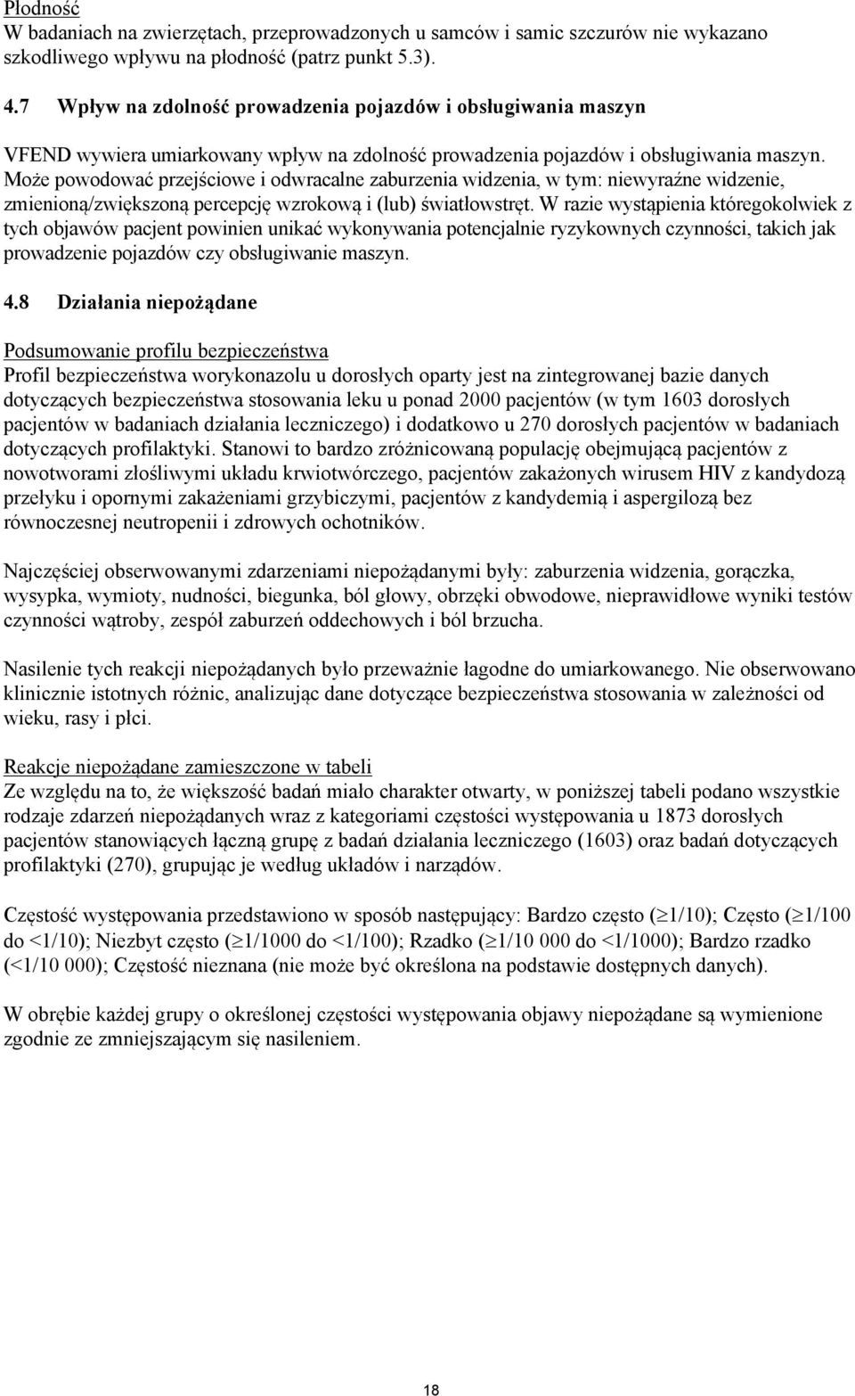 Może powodować przejściowe i odwracalne zaburzenia widzenia, w tym: niewyraźne widzenie, zmienioną/zwiększoną percepcję wzrokową i (lub) światłowstręt.