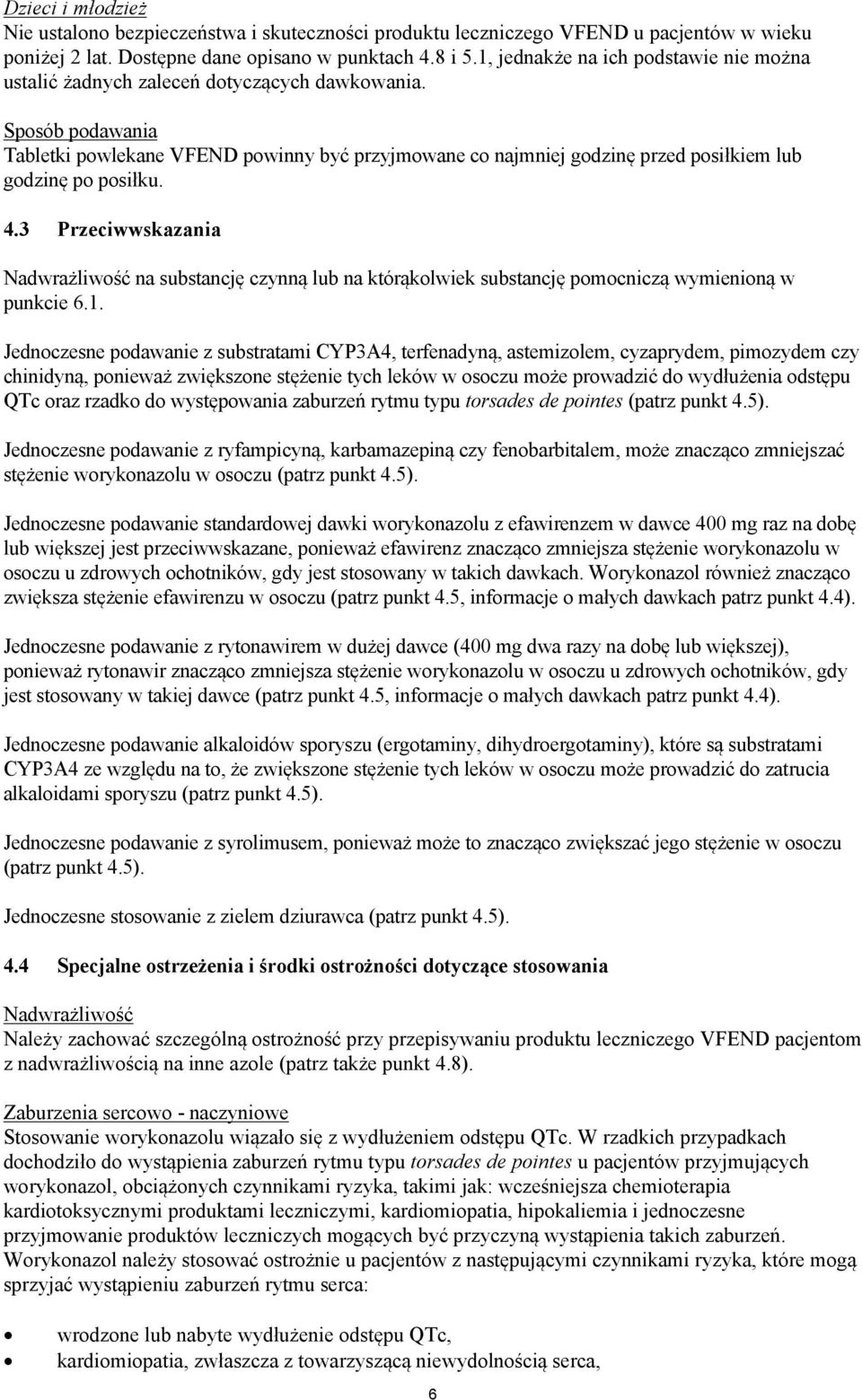 Sposób podawania Tabletki powlekane VFEND powinny być przyjmowane co najmniej godzinę przed posiłkiem lub godzinę po posiłku. 4.